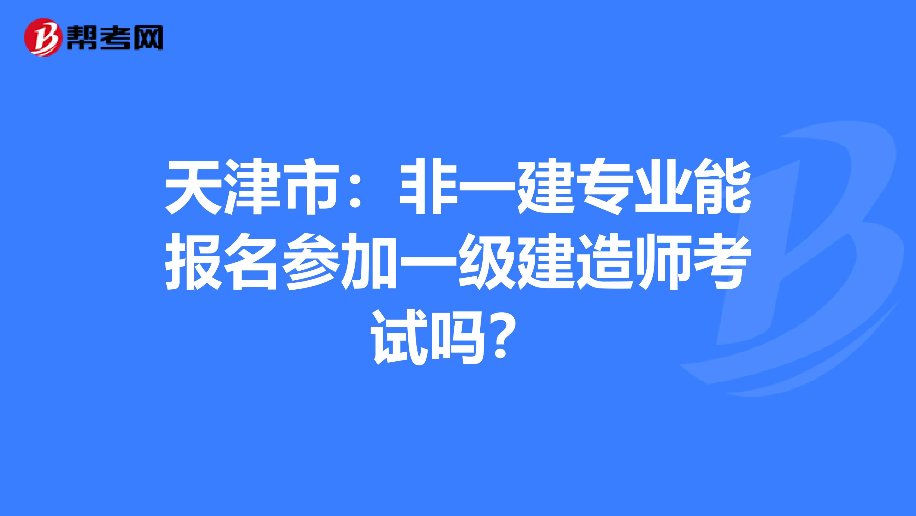 天津市：非一建专业能报名参加一级建造师考试吗？