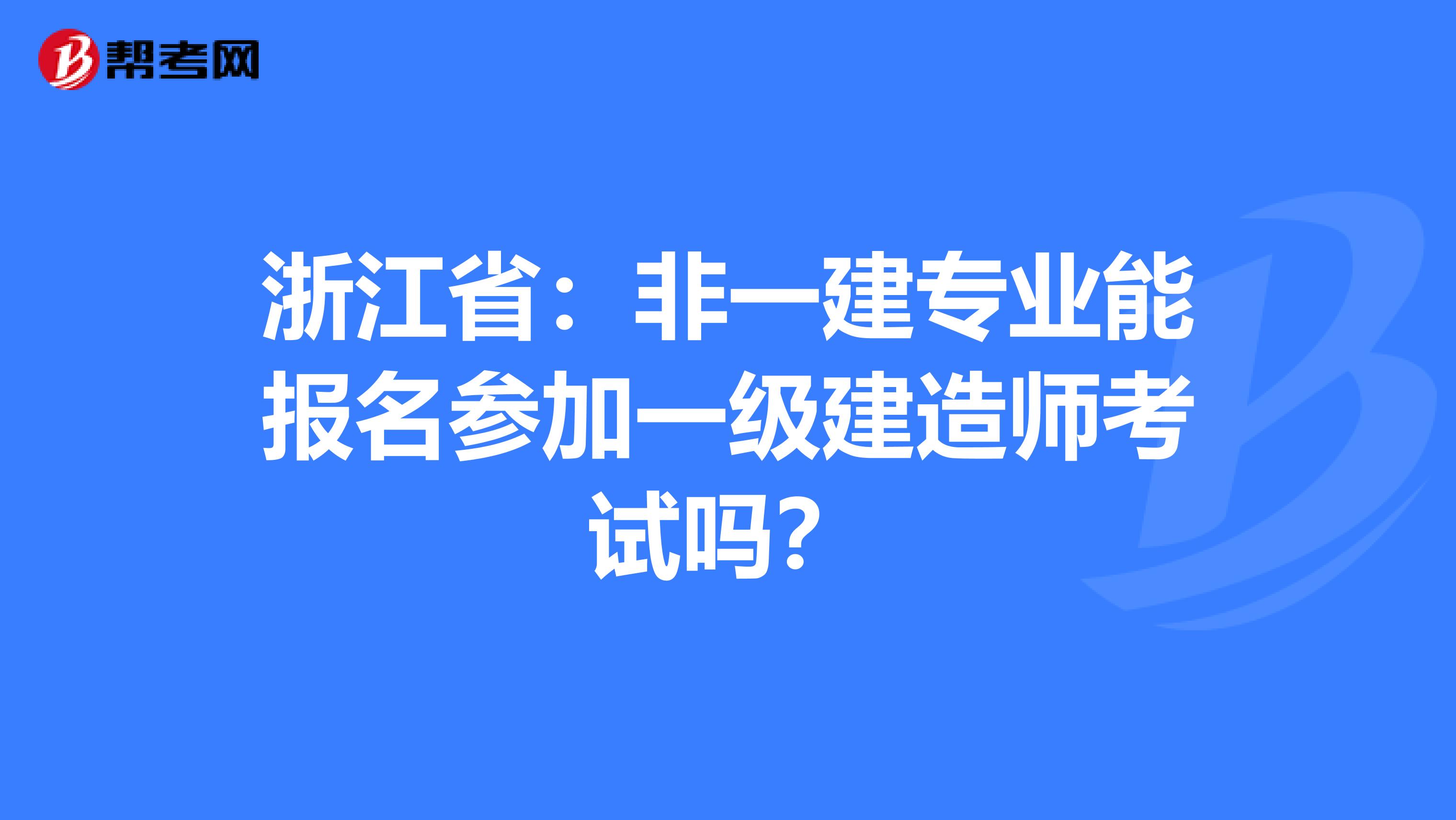 浙江省：非一建专业能报名参加一级建造师考试吗？
