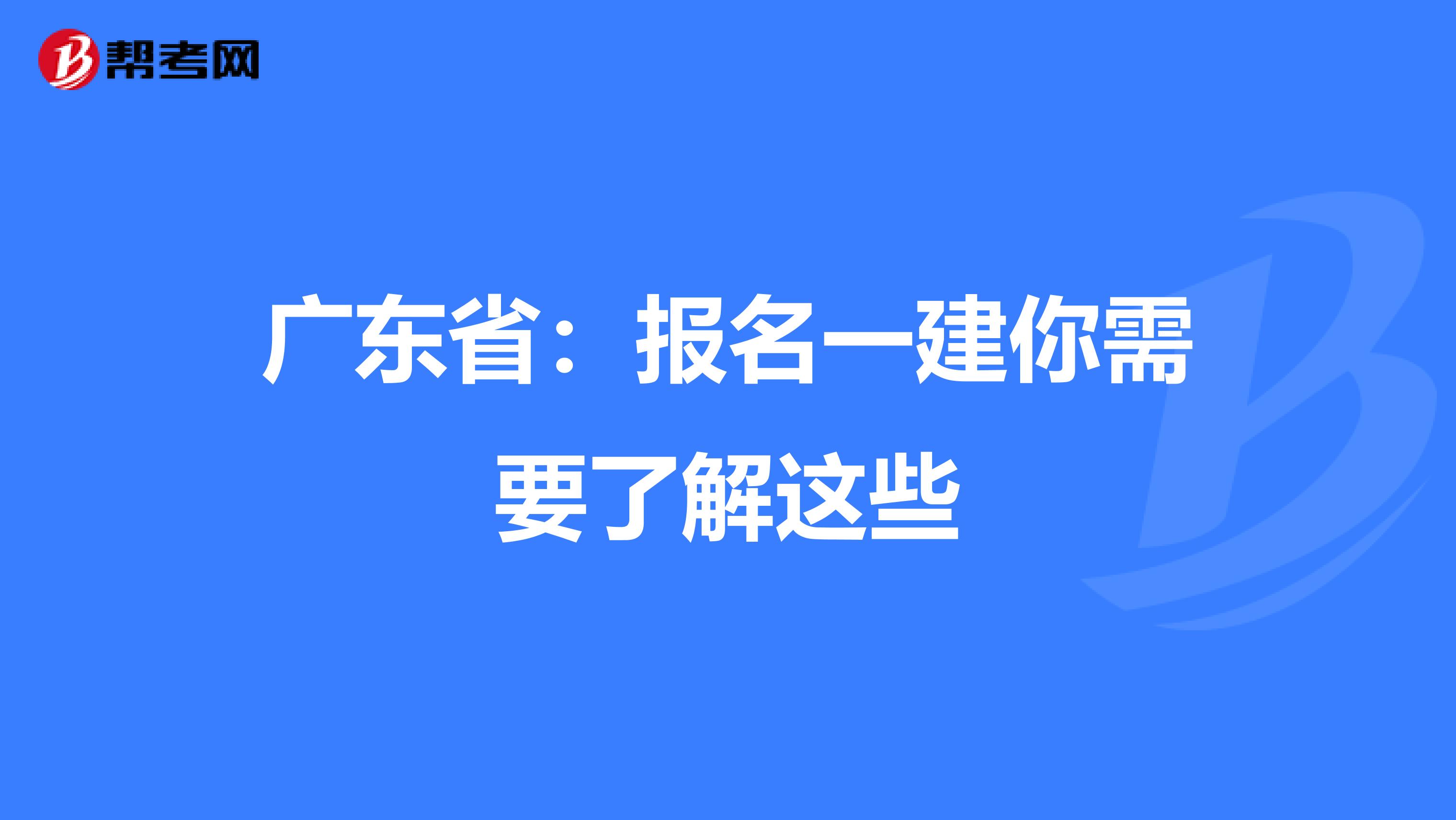 广东省：报名一建你需要了解这些