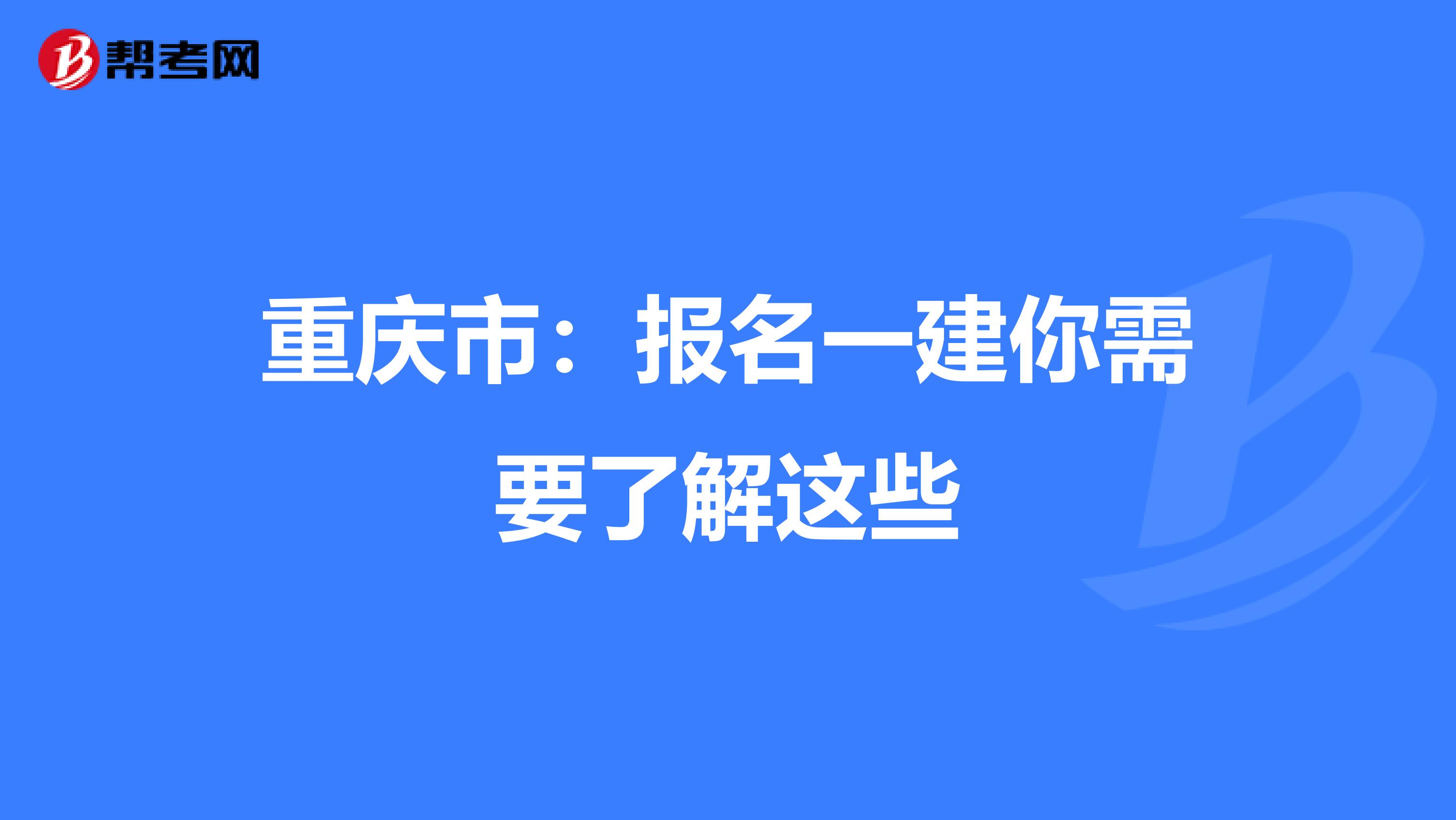 重庆市：报名一建你需要了解这些