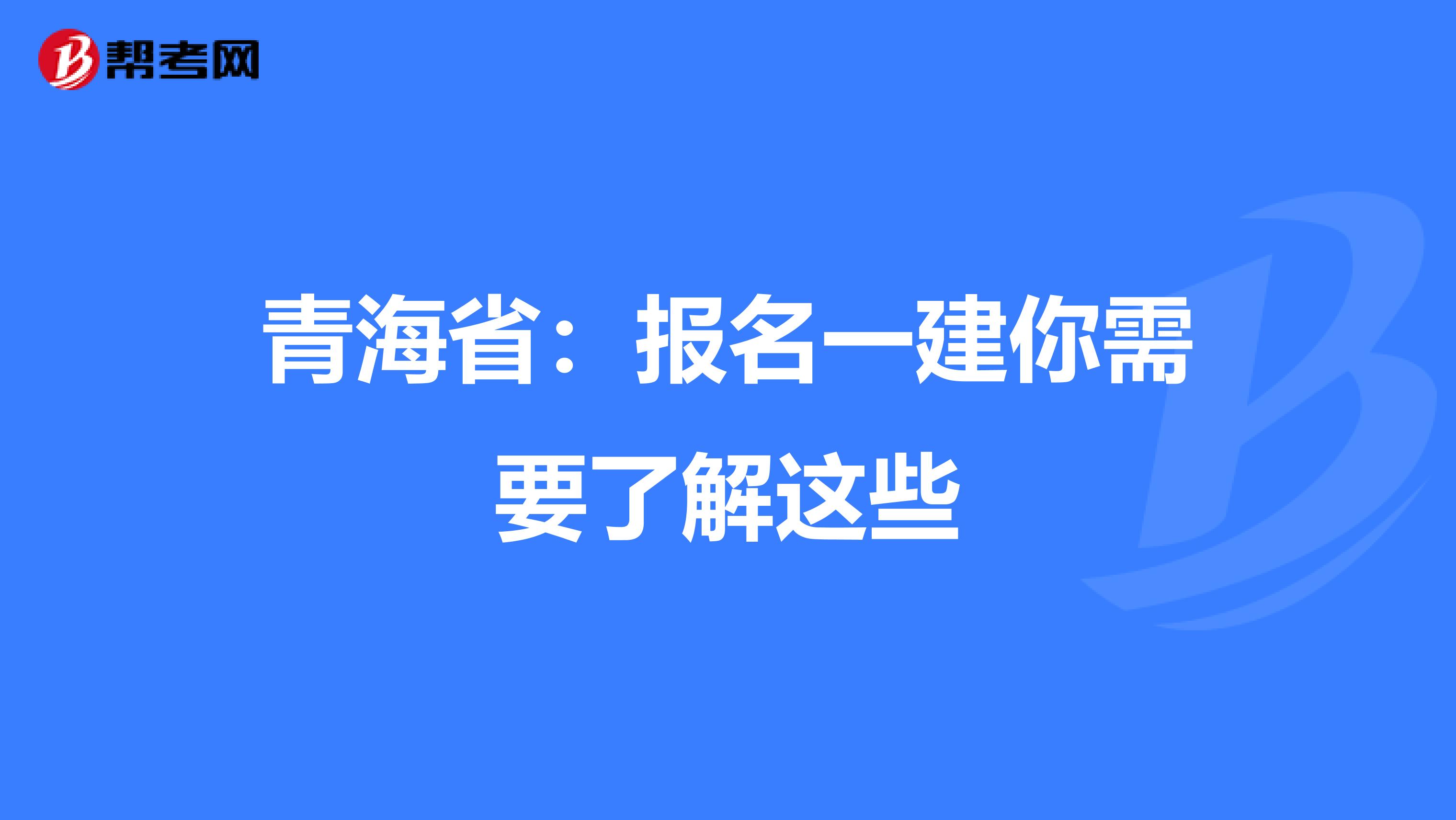 青海省：报名一建你需要了解这些