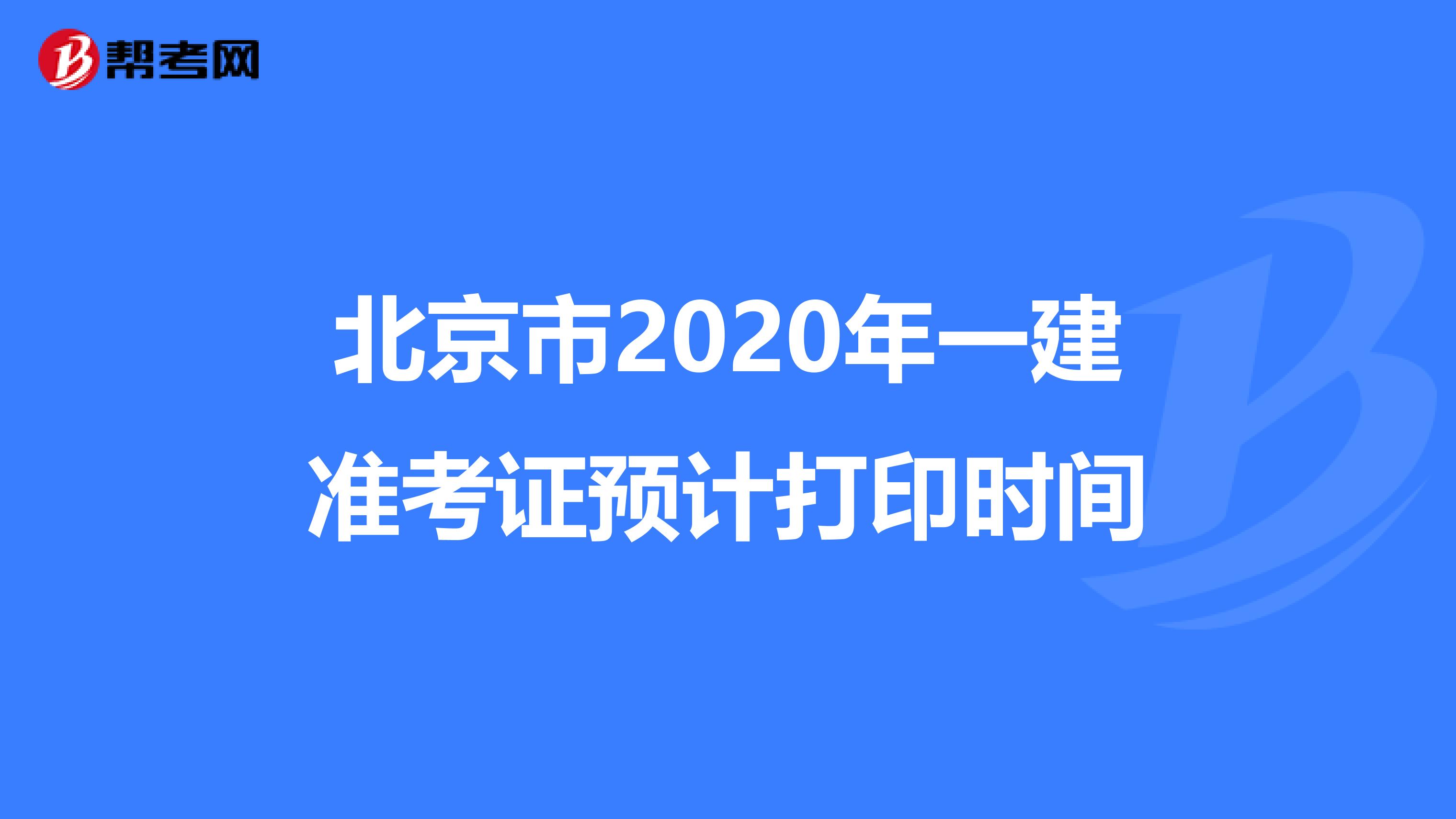 北京市2020年一建准考证预计打印时间