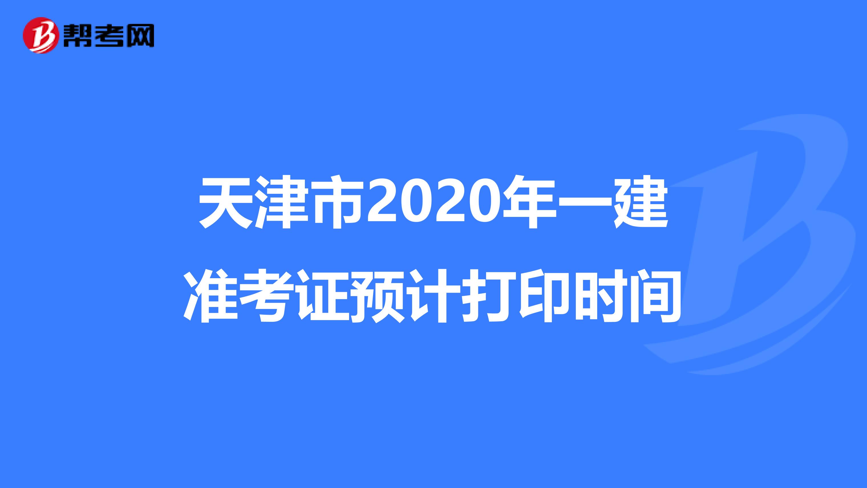 天津市2020年一建准考证预计打印时间