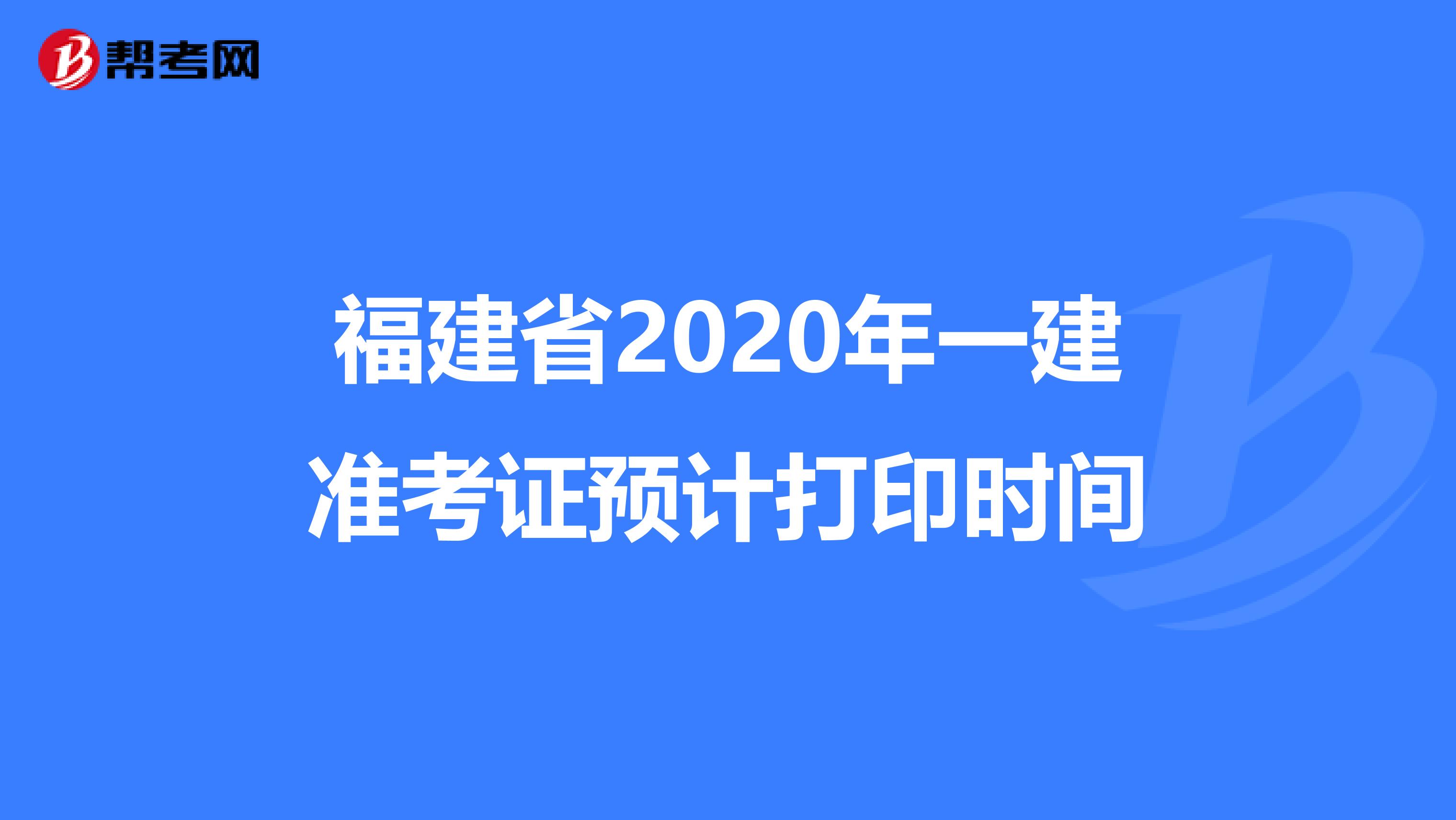 福建省2020年一建准考证预计打印时间