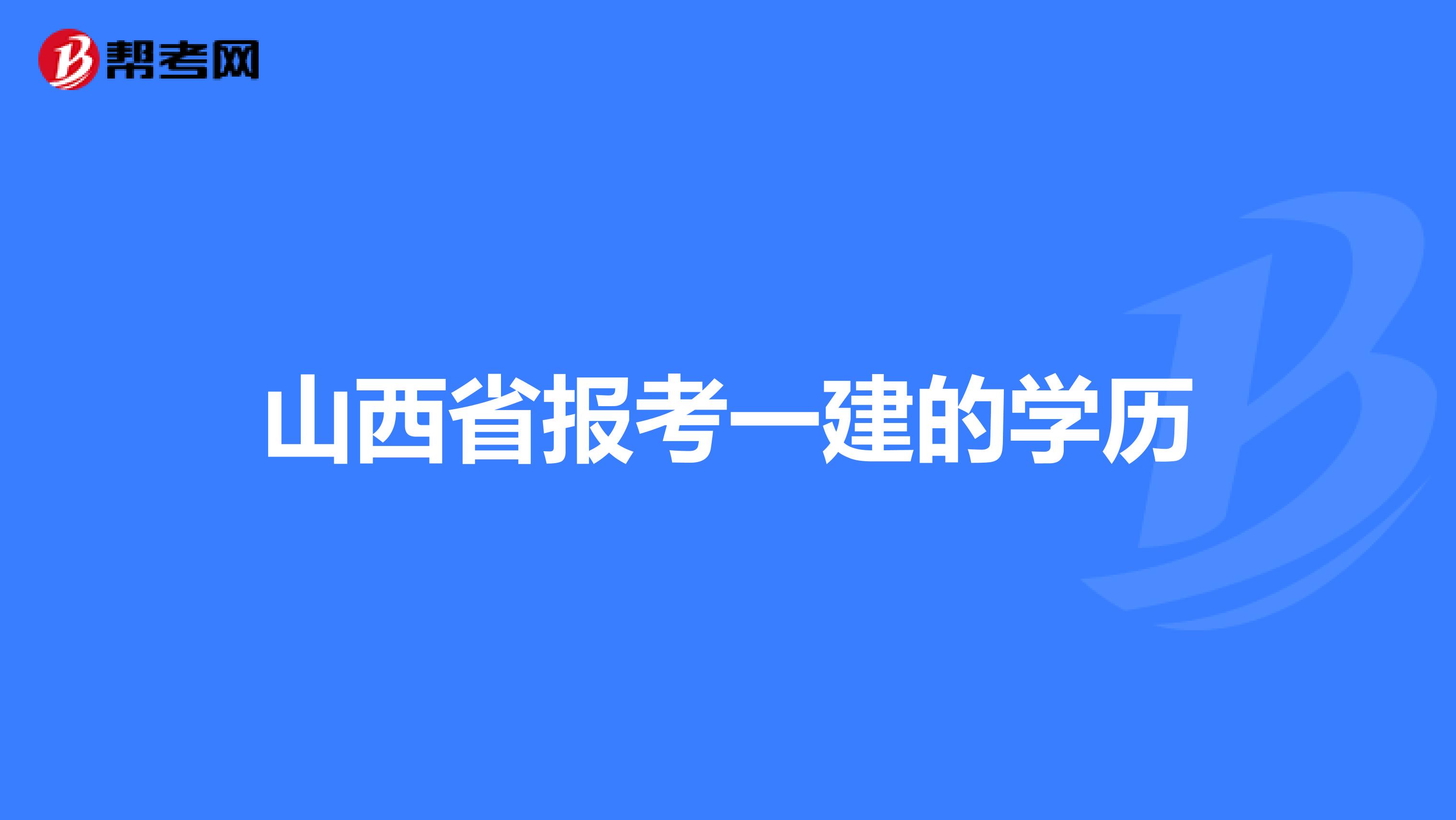 山西省报考一建的学历