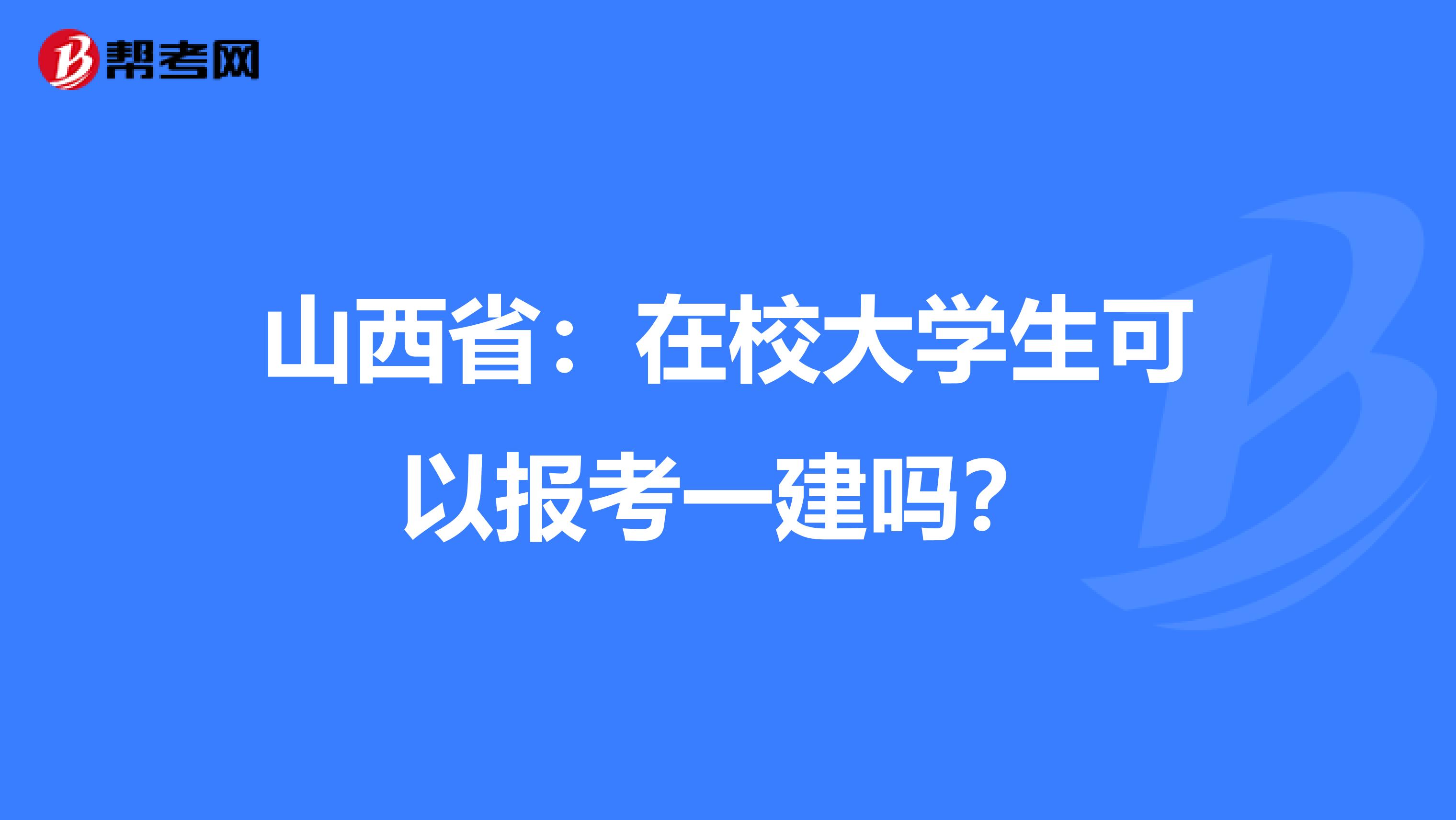山西省：在校大学生可以报考一建吗？