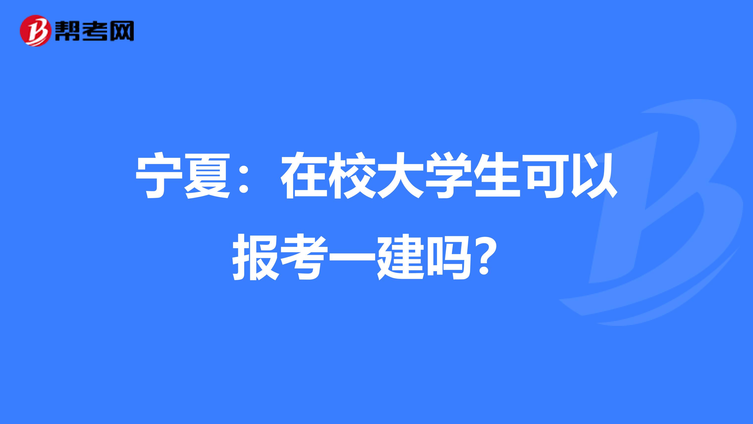 宁夏：在校大学生可以报考一建吗？