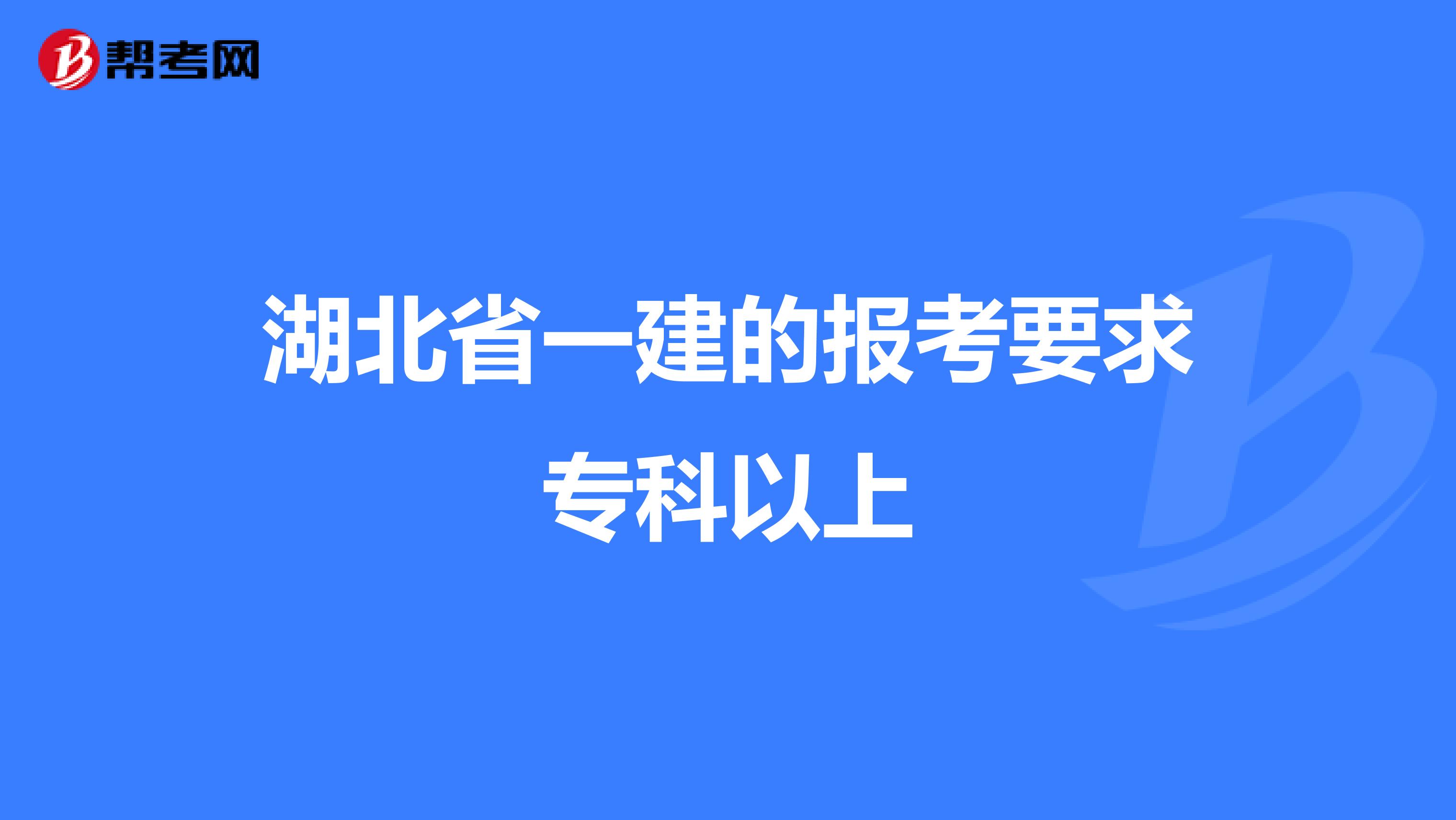 湖北省一建的报考要求专科以上