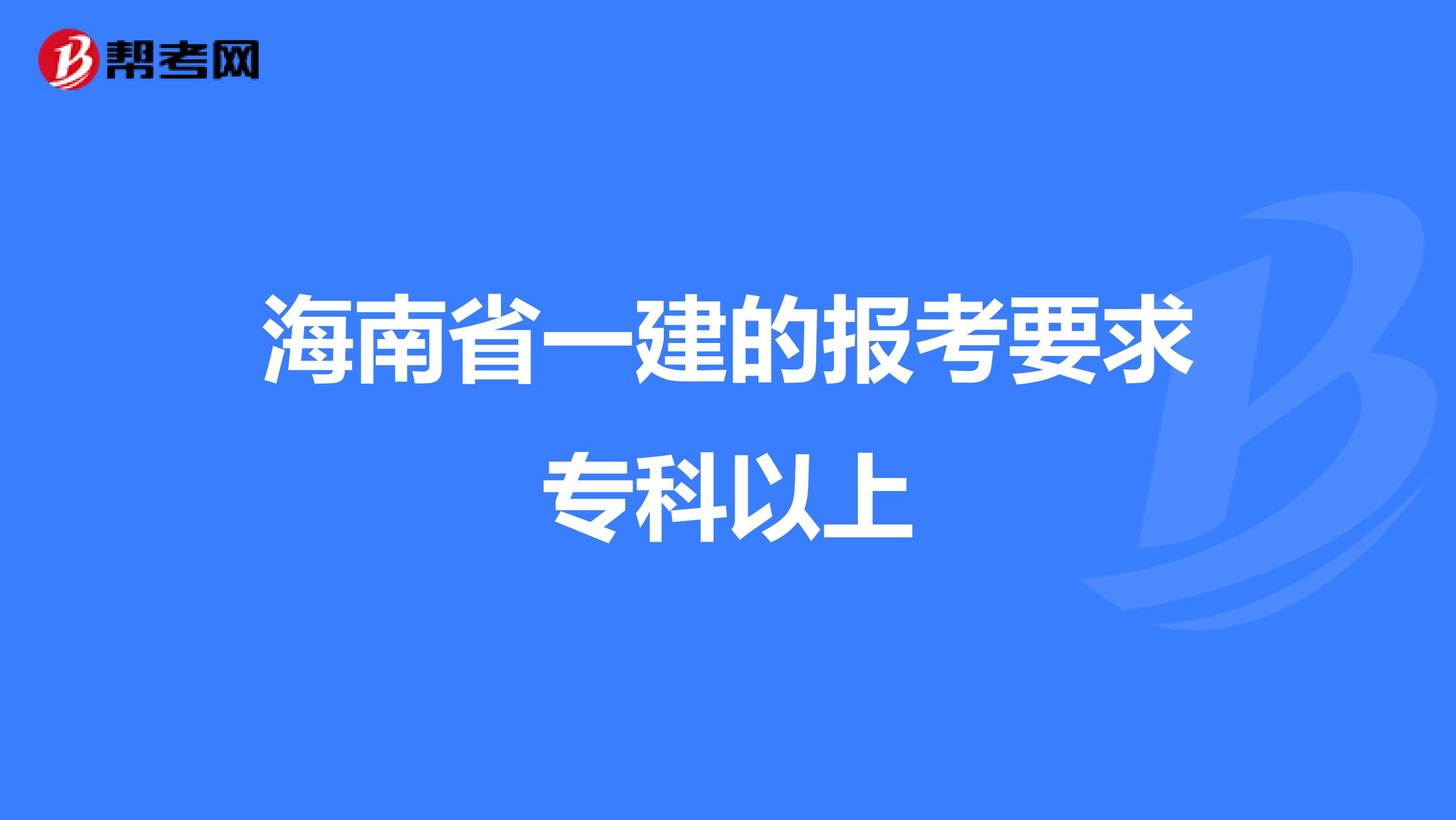 海南省一建的报考要求专科以上