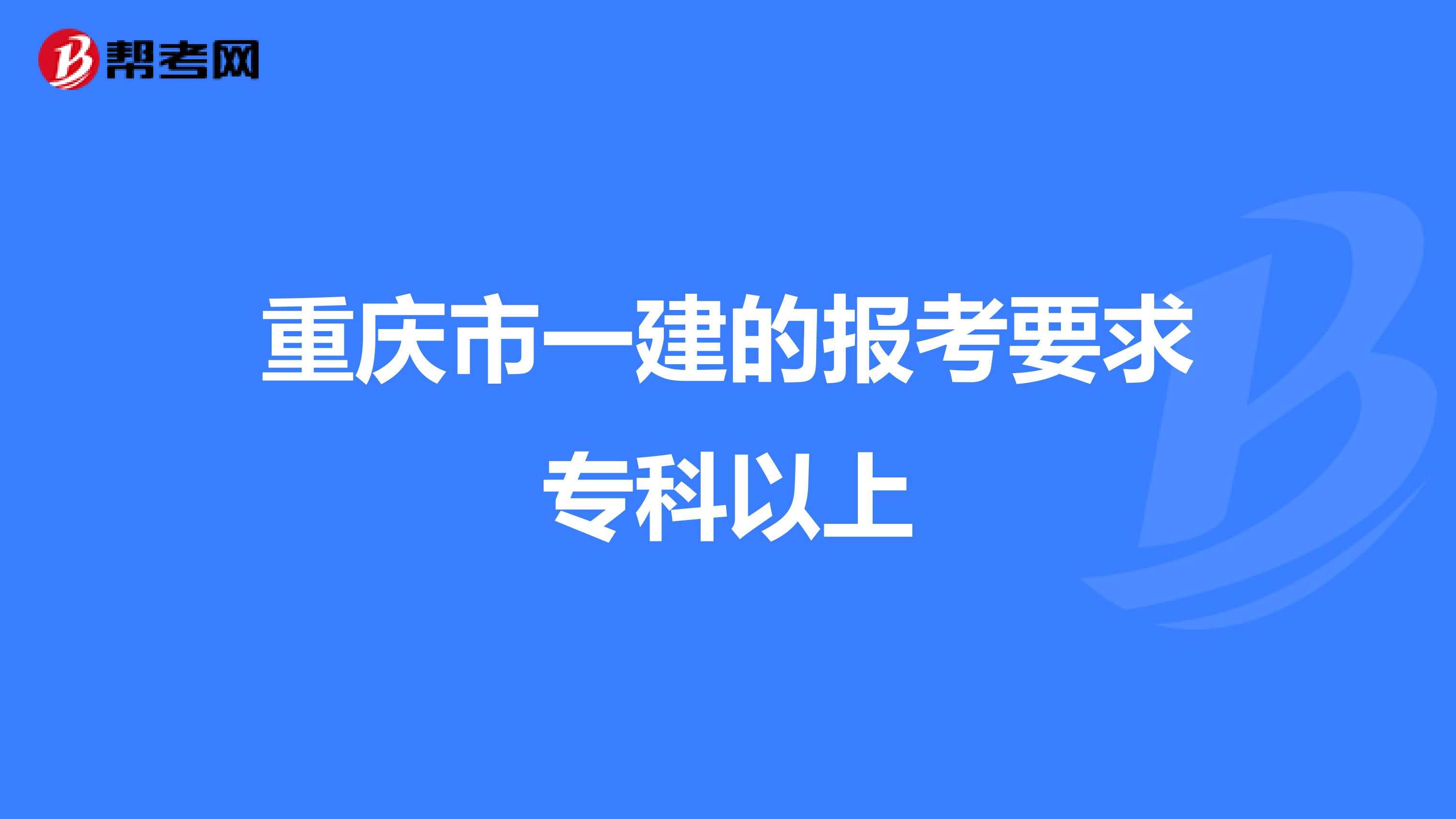 重庆市一建的报考要求专科以上
