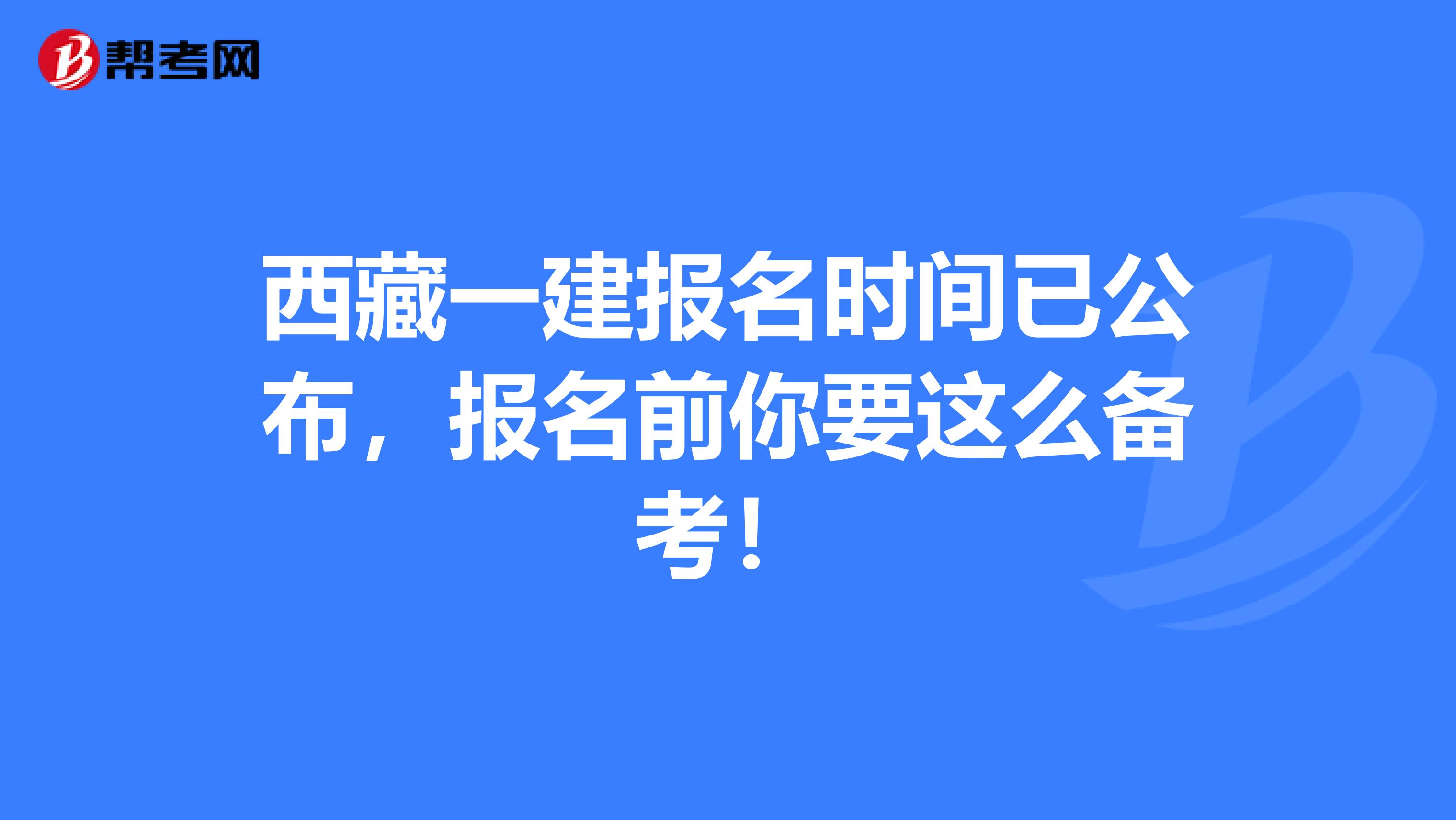 西藏一建报名时间已公布，报名前你要这么备考！