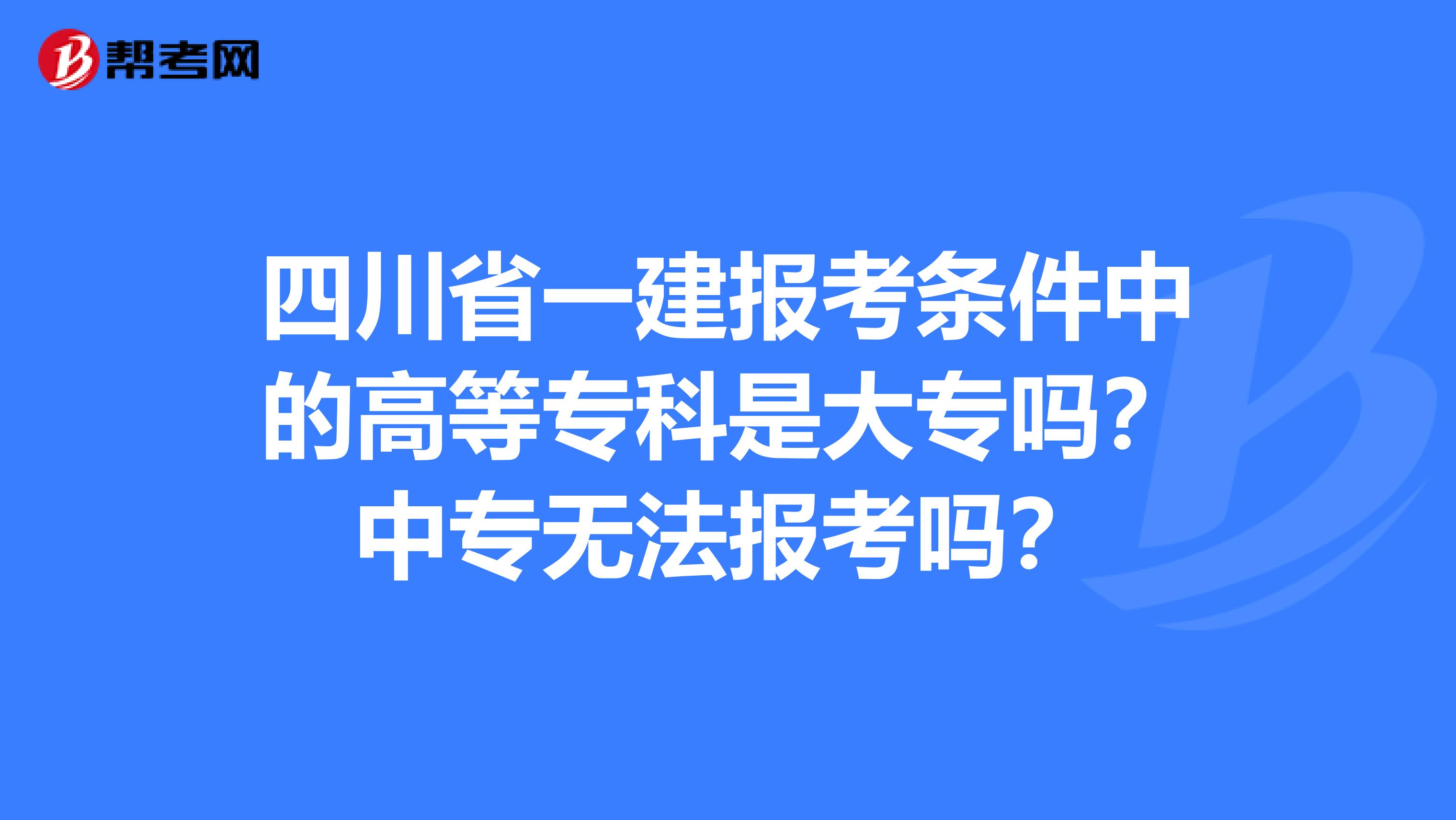 四川省一建报考条件中的高等专科是大专吗？中专无法报考吗？