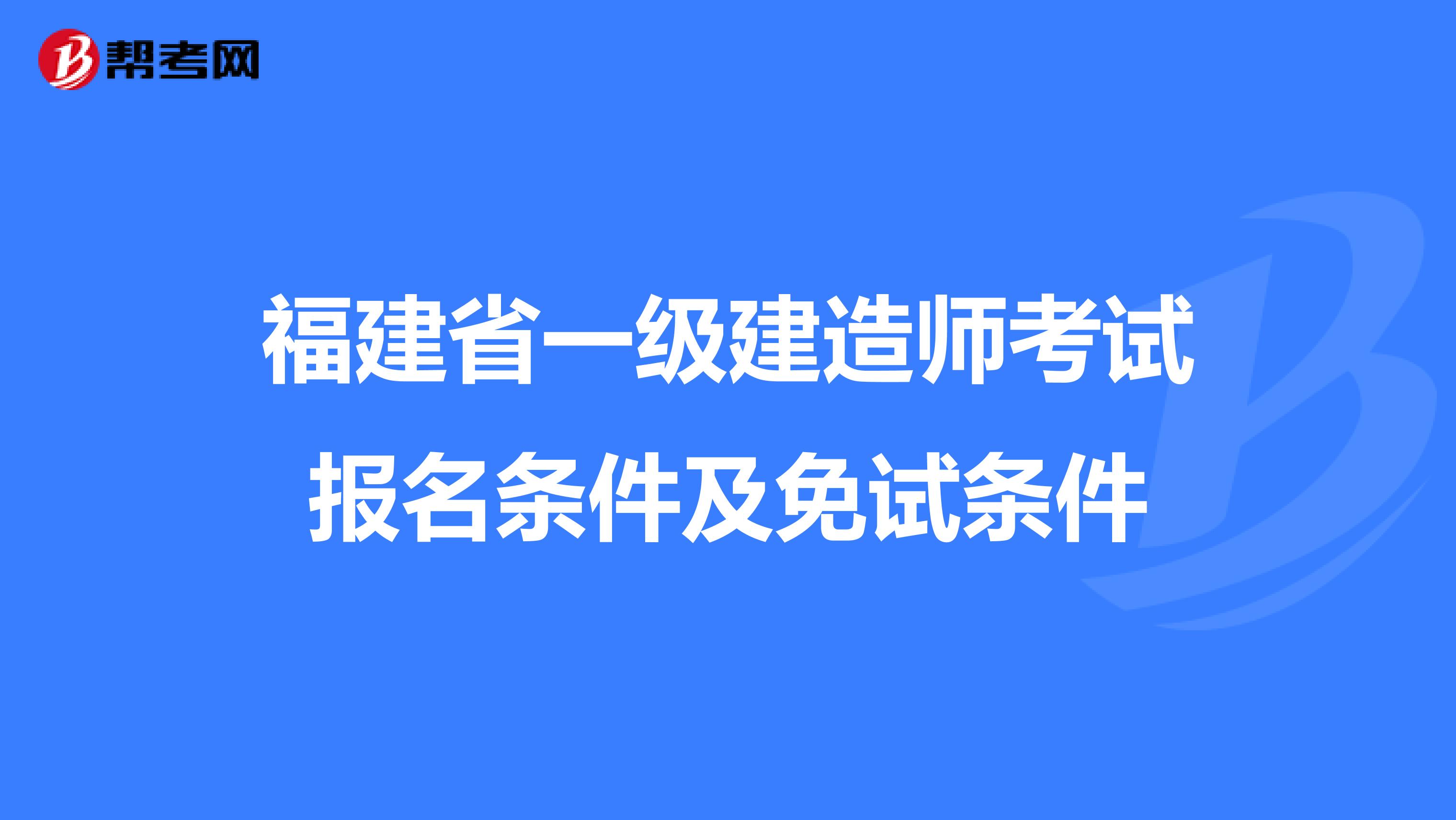 福建省一级建造师考试报名条件及免试条件