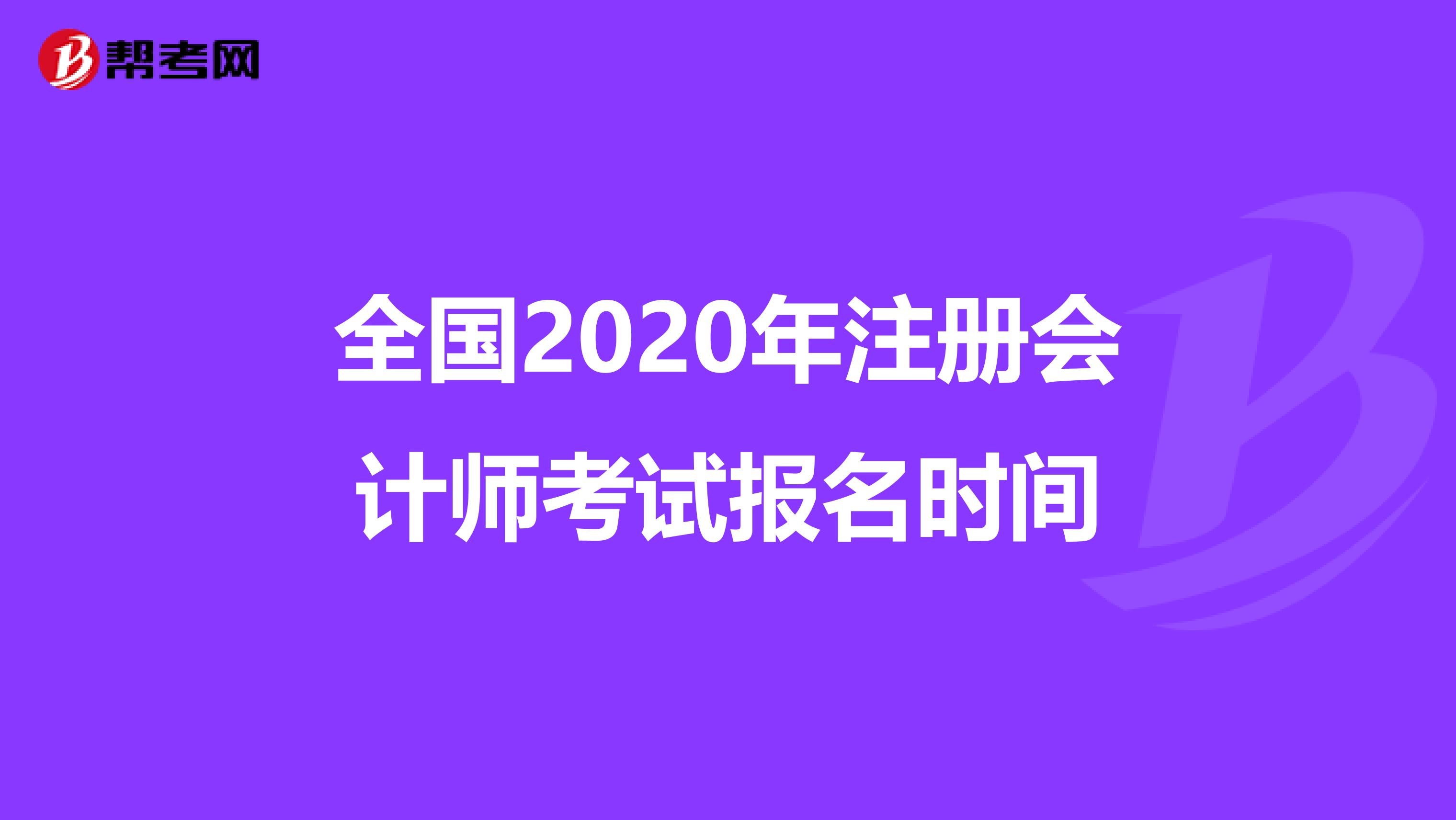 全國(guó)2020年注冊(cè)會(huì)計(jì)師考試報(bào)名時(shí)間