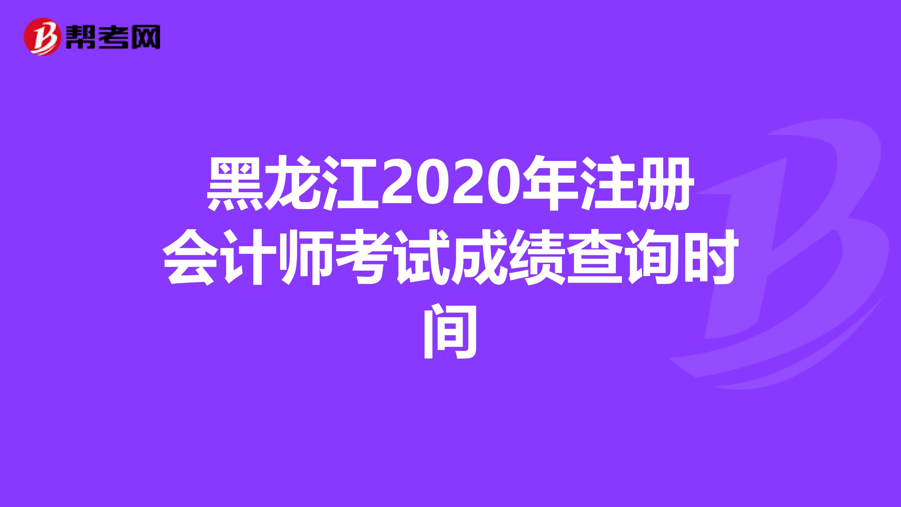 黑龍江2020年注冊會計師考試成績查詢時間