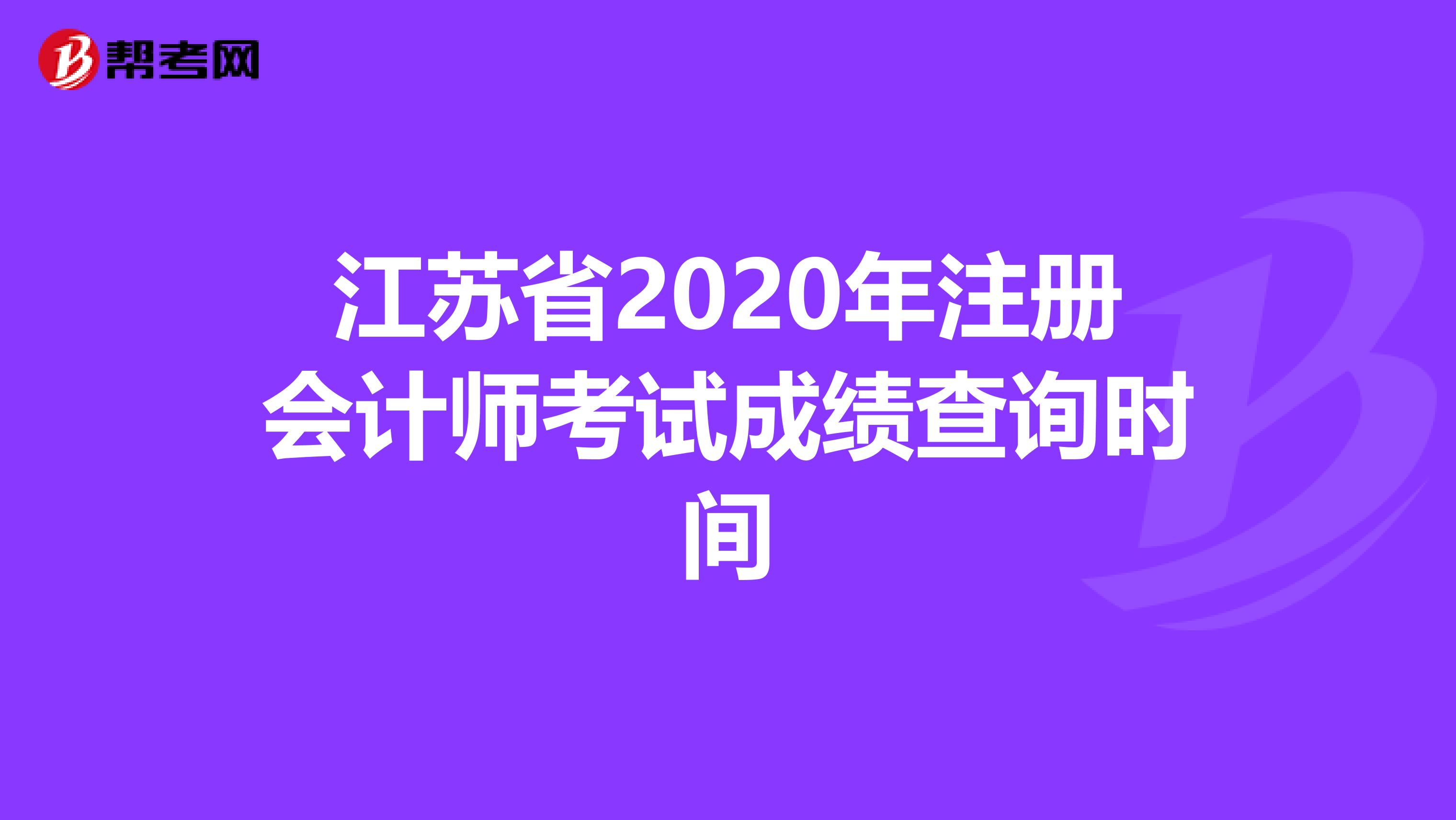江苏省2020年注册会计师考试成绩查询时间