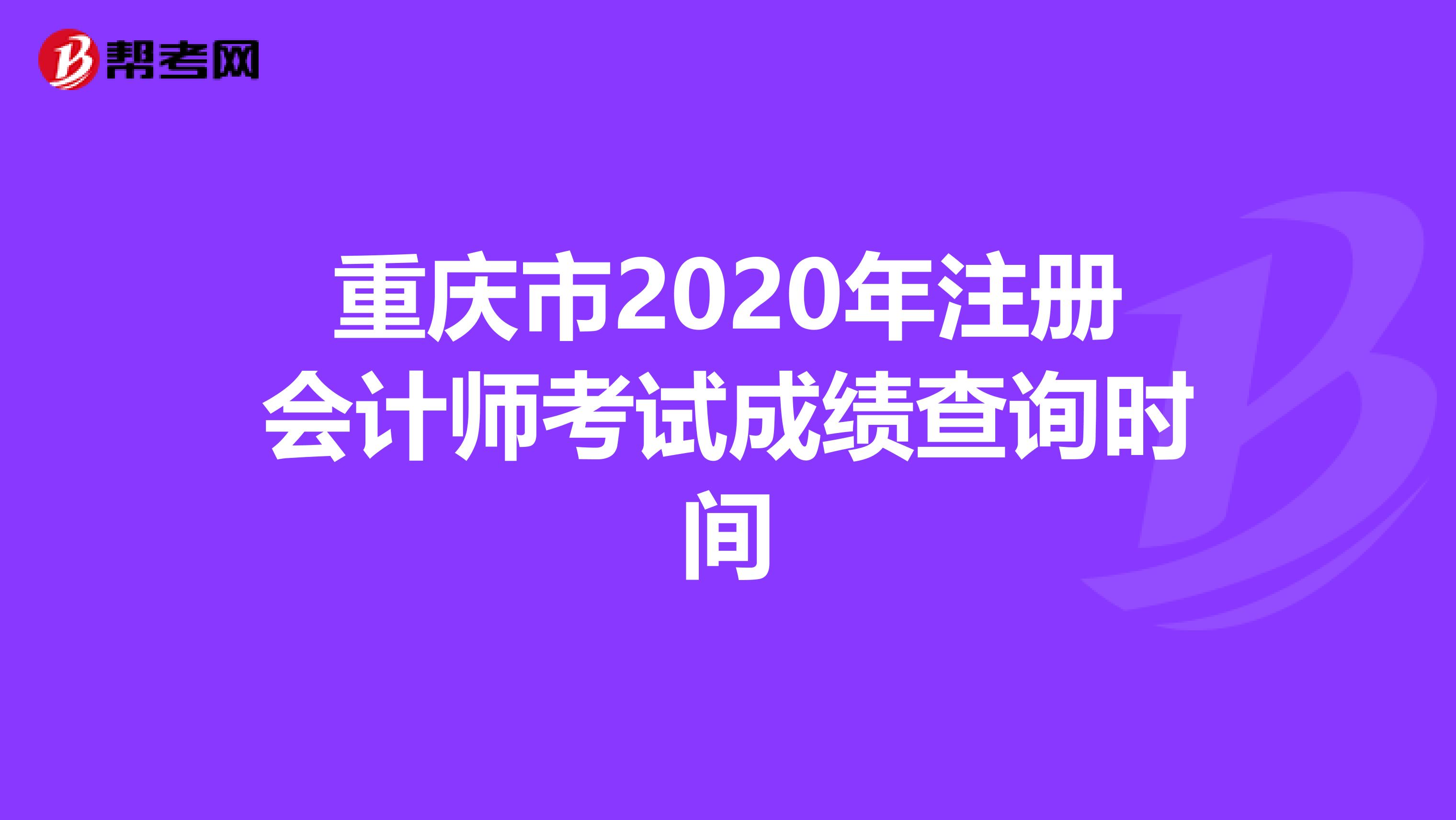 重庆市2020年注册会计师考试成绩查询时间