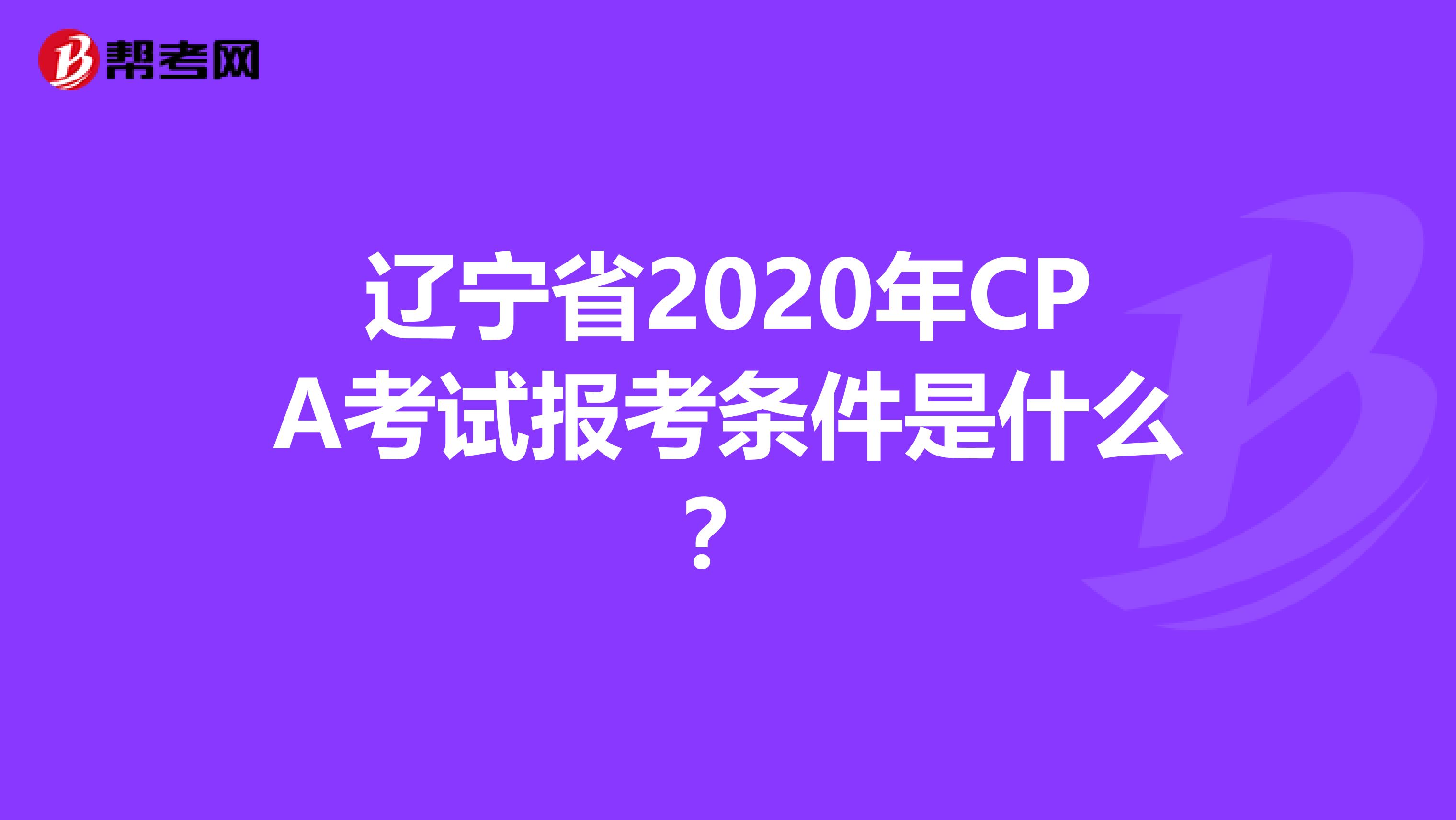 遼寧省2020年CPA考試報(bào)考條件是什么?