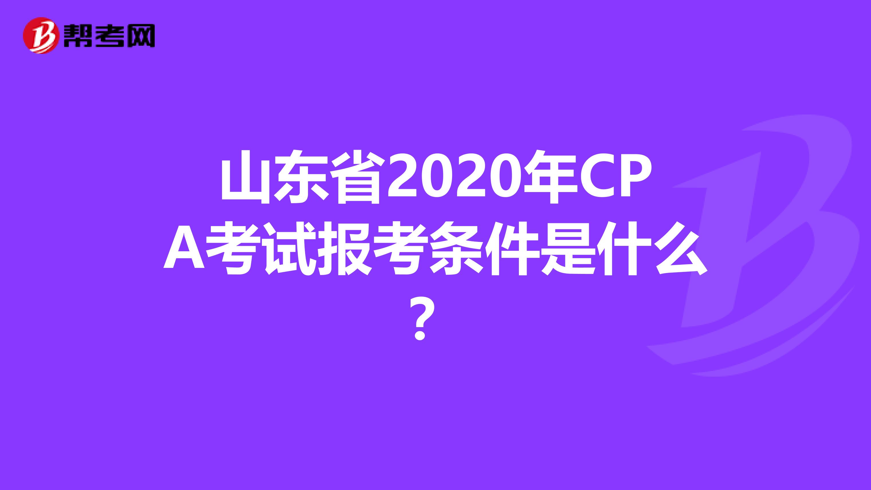 山东省2020年CPA考试报考条件是什么？