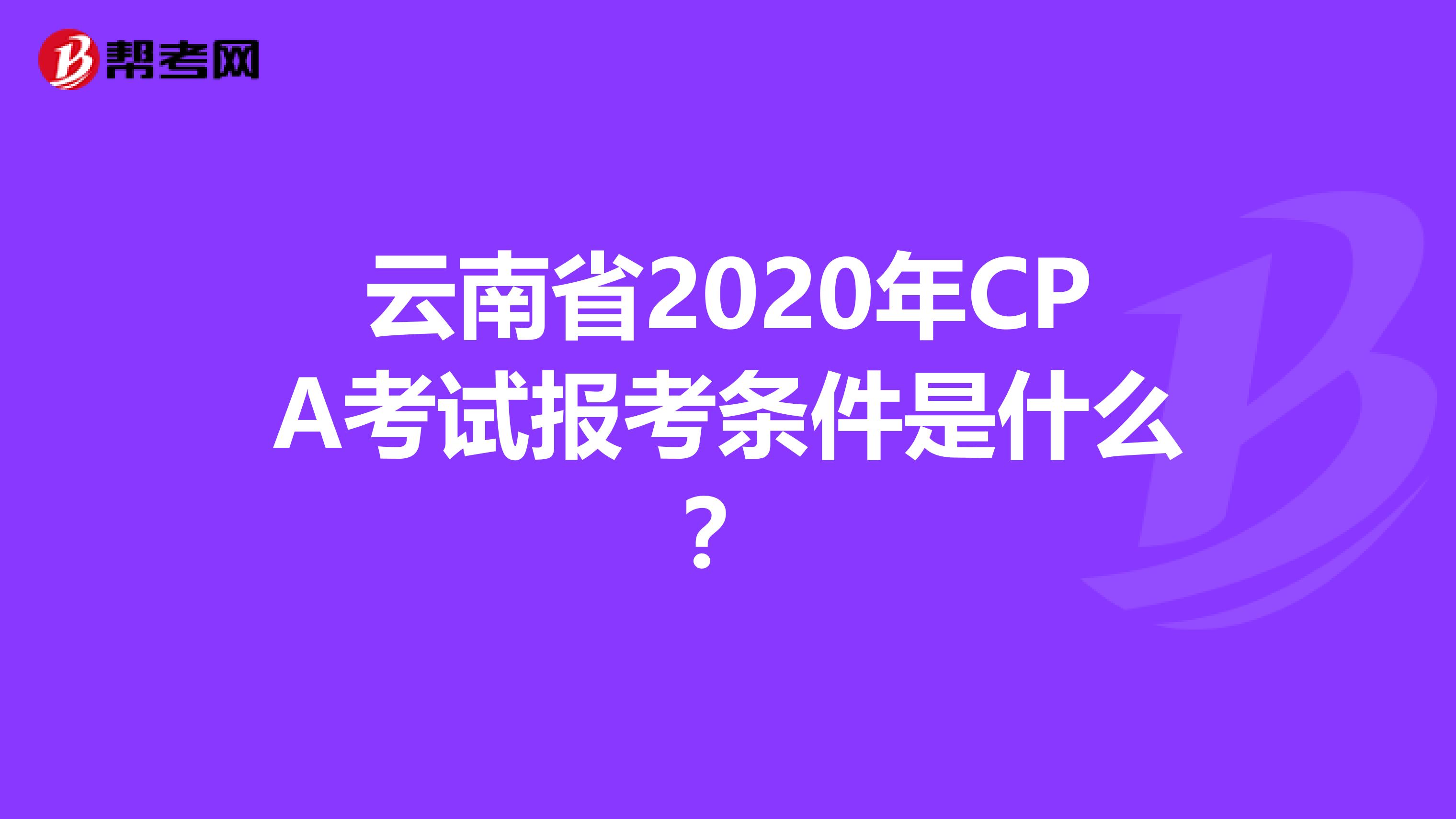 云南省2020年CPA考试报考条件是什么？