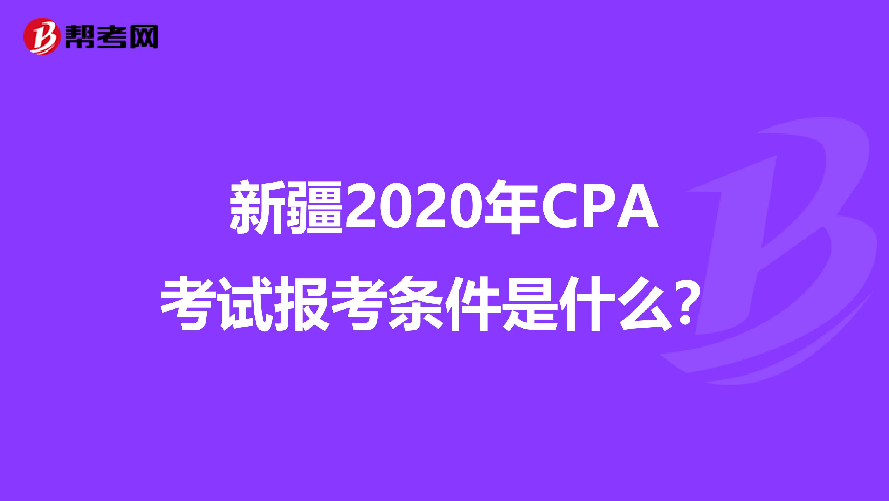 新疆2020年CPA考试报考条件是什么？