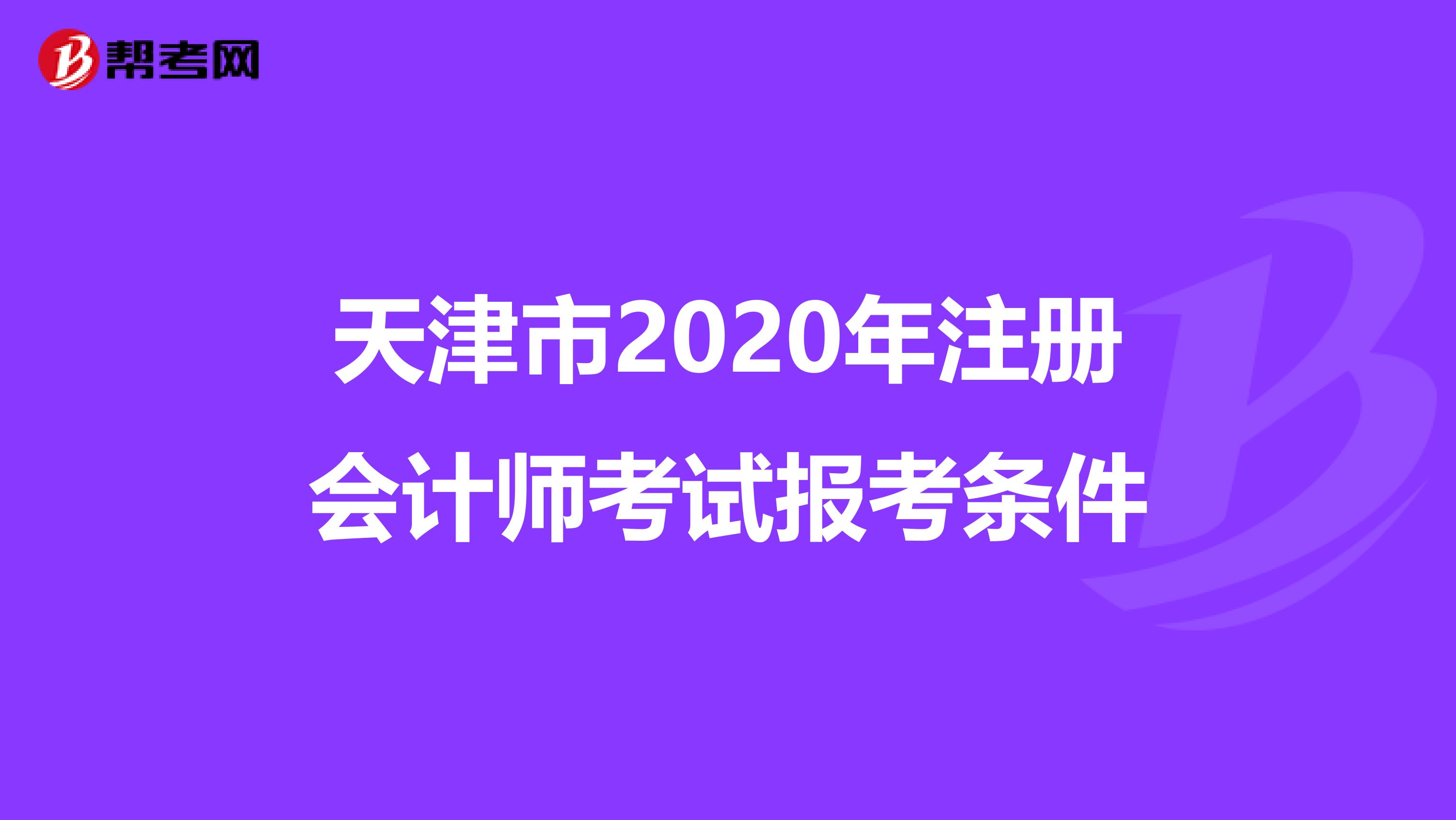 天津市2020年注冊(cè)會(huì)計(jì)師考試報(bào)考條件