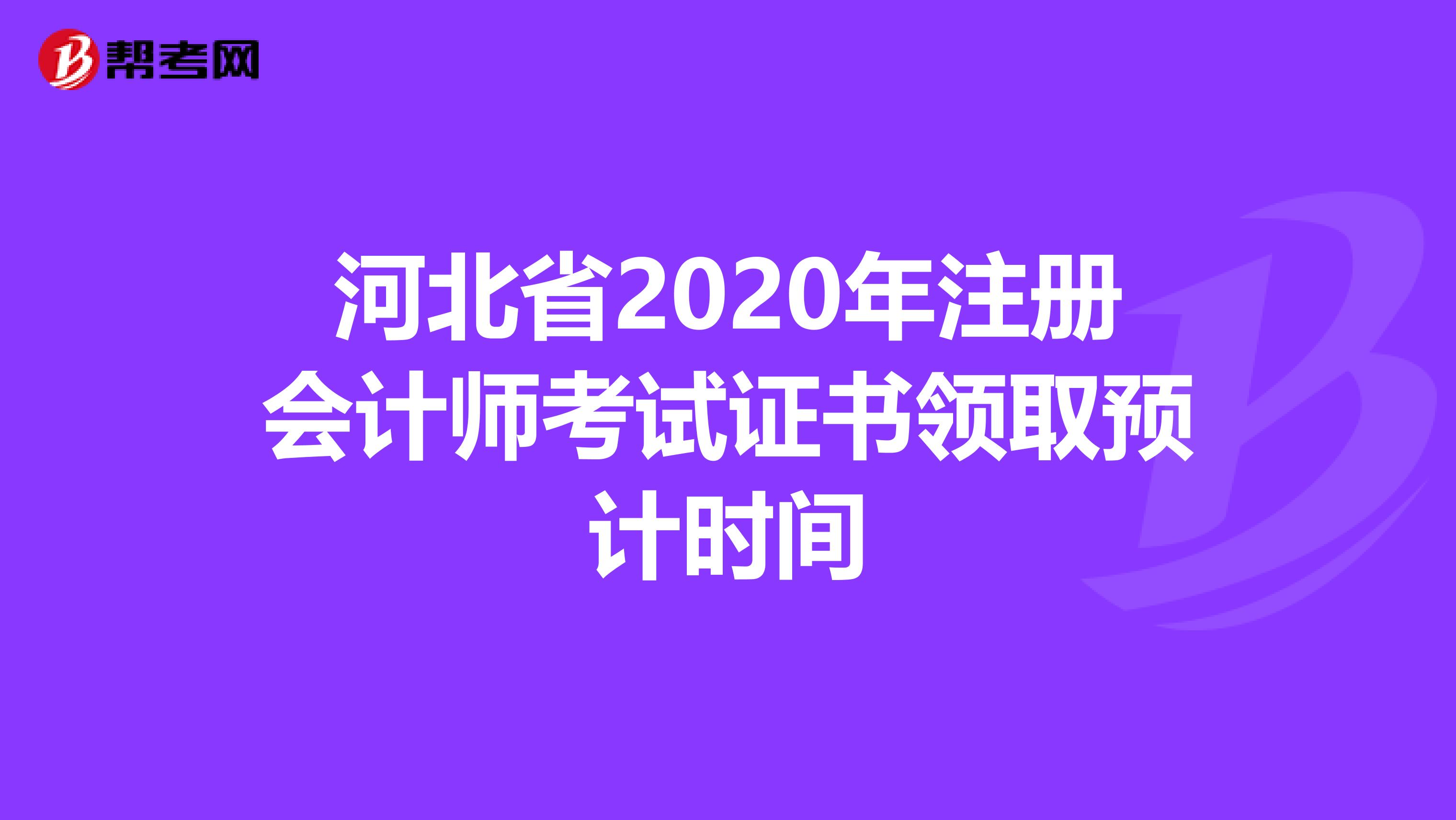 河北省2020年注冊(cè)會(huì)計(jì)師考試證書(shū)領(lǐng)取預(yù)計(jì)時(shí)間