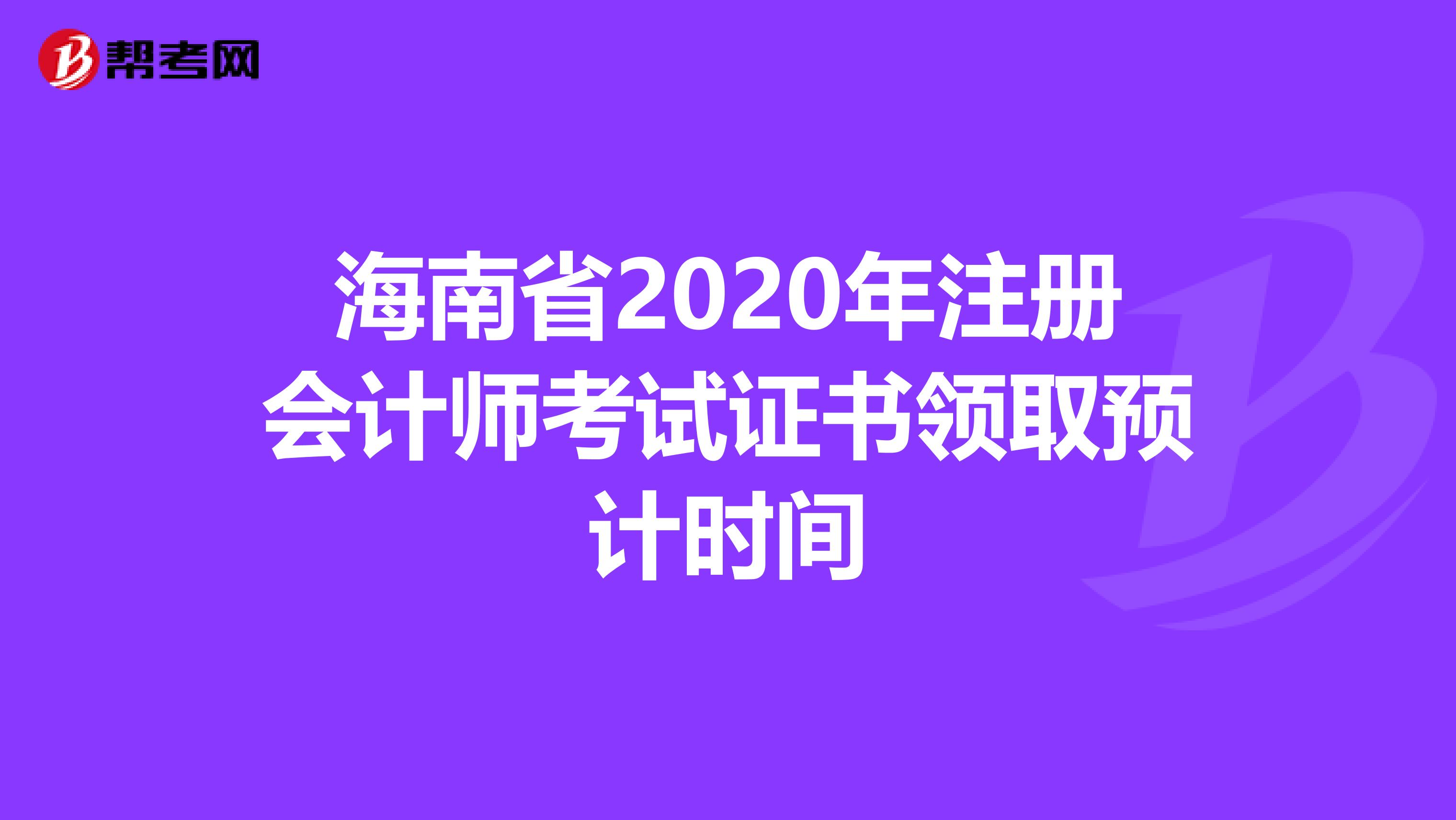 海南省2020年注冊會計師考試證書領(lǐng)取預(yù)計時間