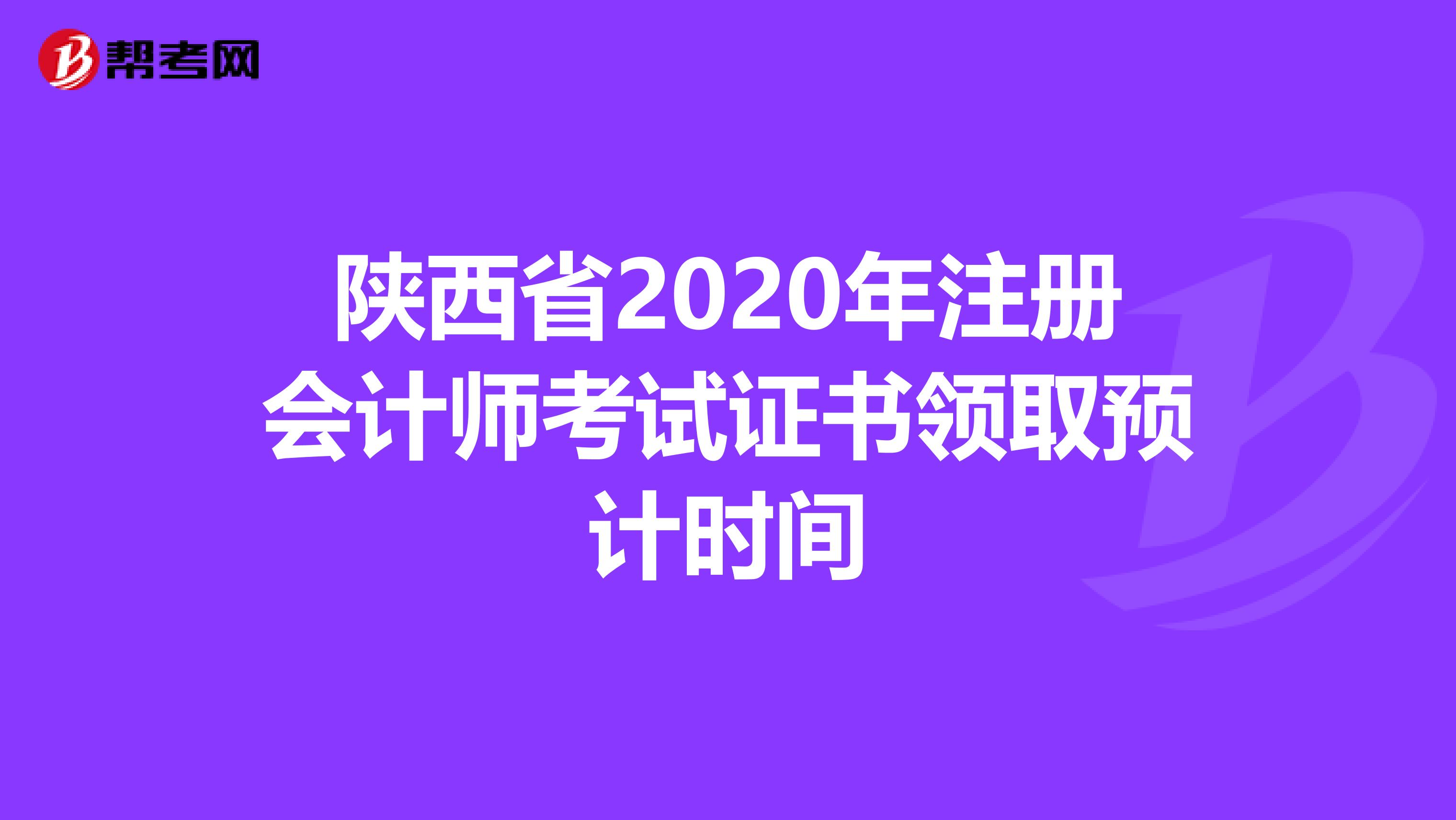 陜西省2020年注冊會計師考試證書領(lǐng)取預(yù)計時間