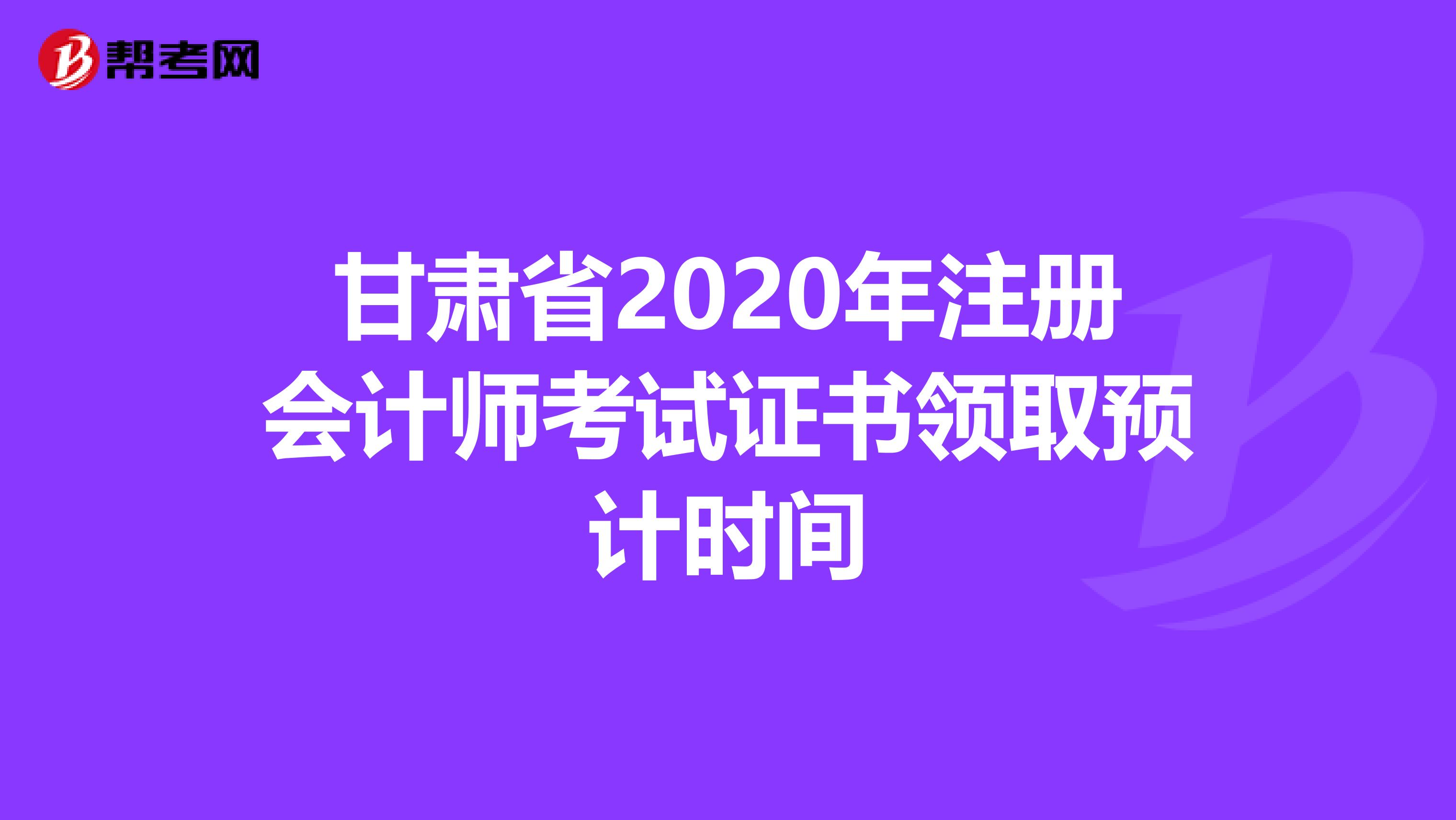 甘肅省2020年注冊(cè)會(huì)計(jì)師考試證書領(lǐng)取預(yù)計(jì)時(shí)間