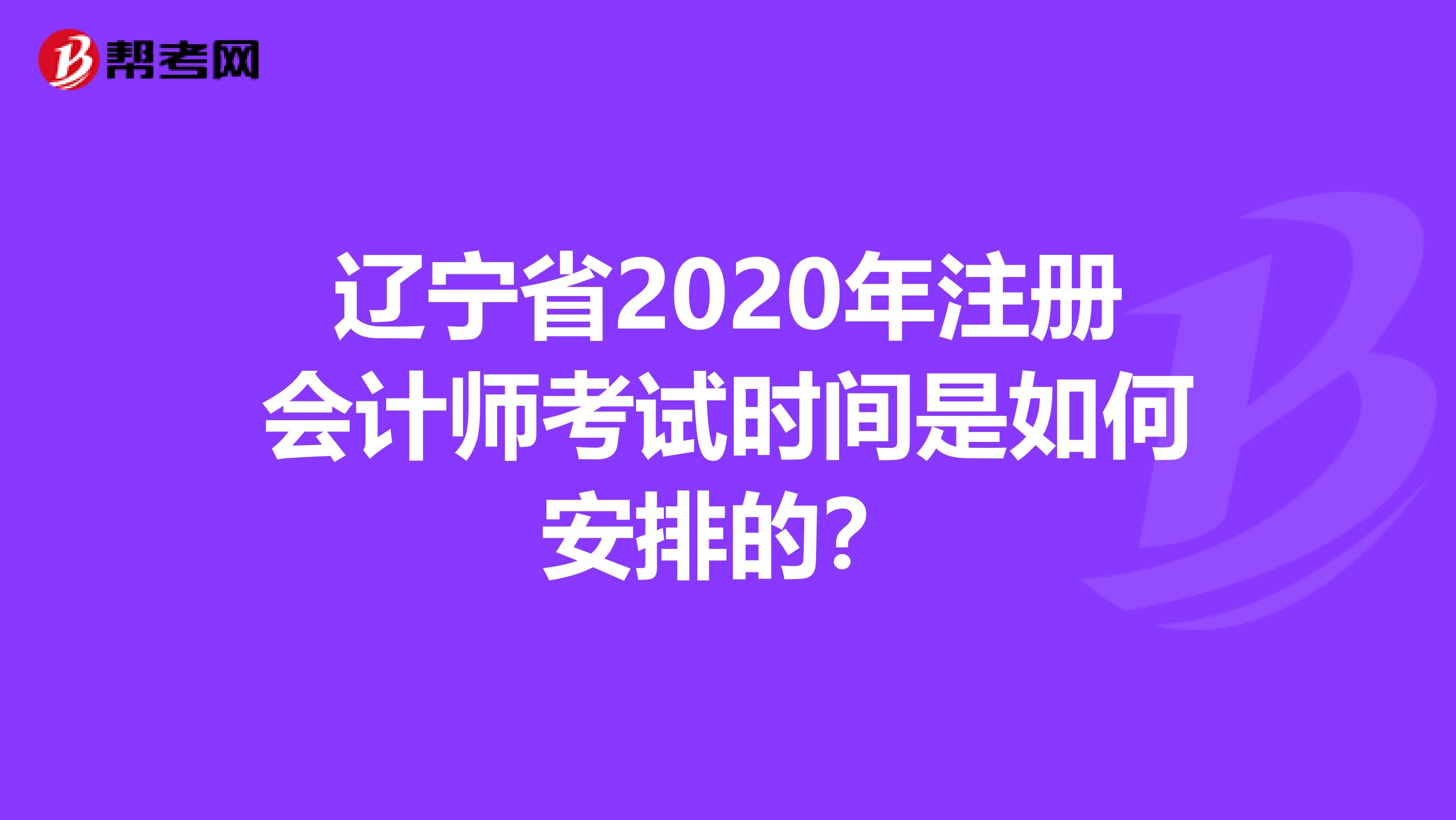 遼寧省2020年注冊(cè)會(huì)計(jì)師考試時(shí)間是如何安排的?