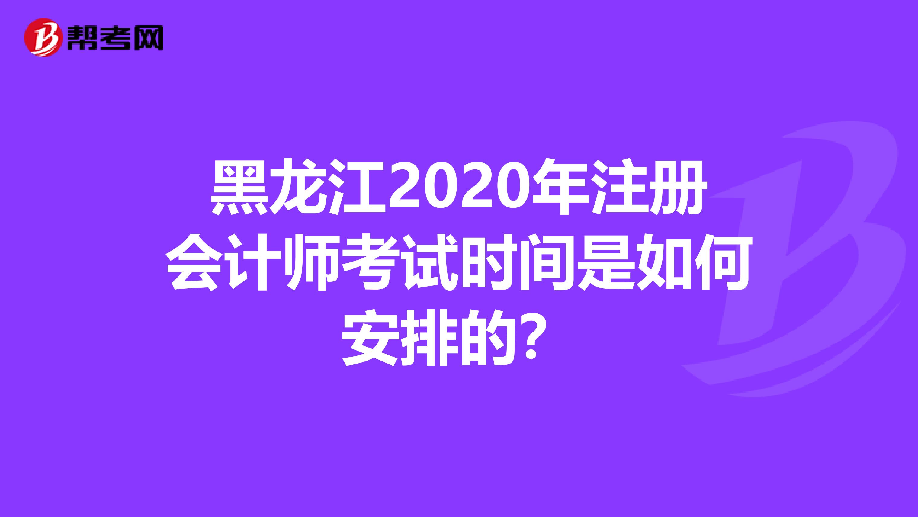 黑龍江2020年注冊會計(jì)師考試時(shí)間是如何安排的?