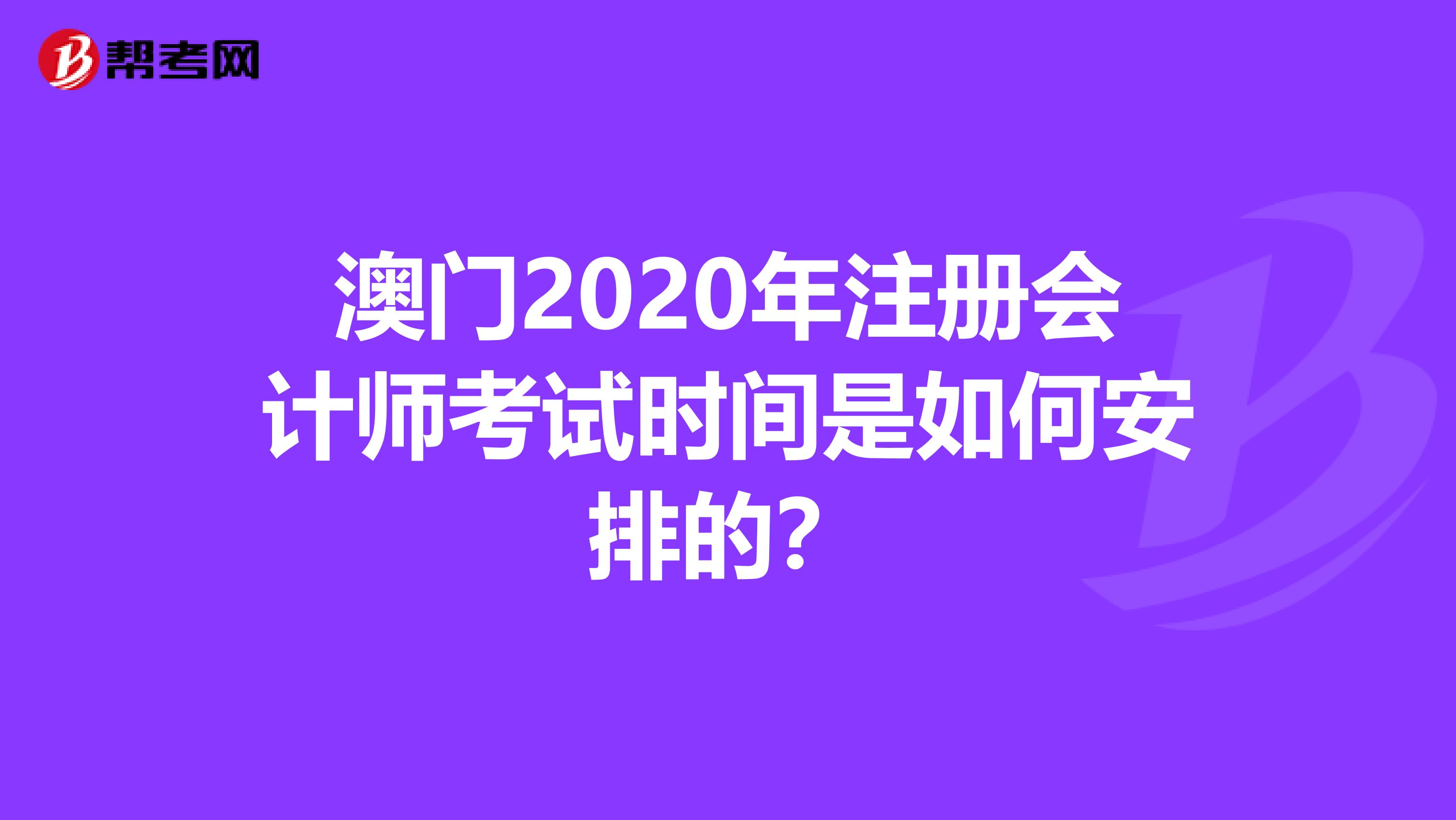 澳門2020年注冊會計師考試時間是如何安排的？