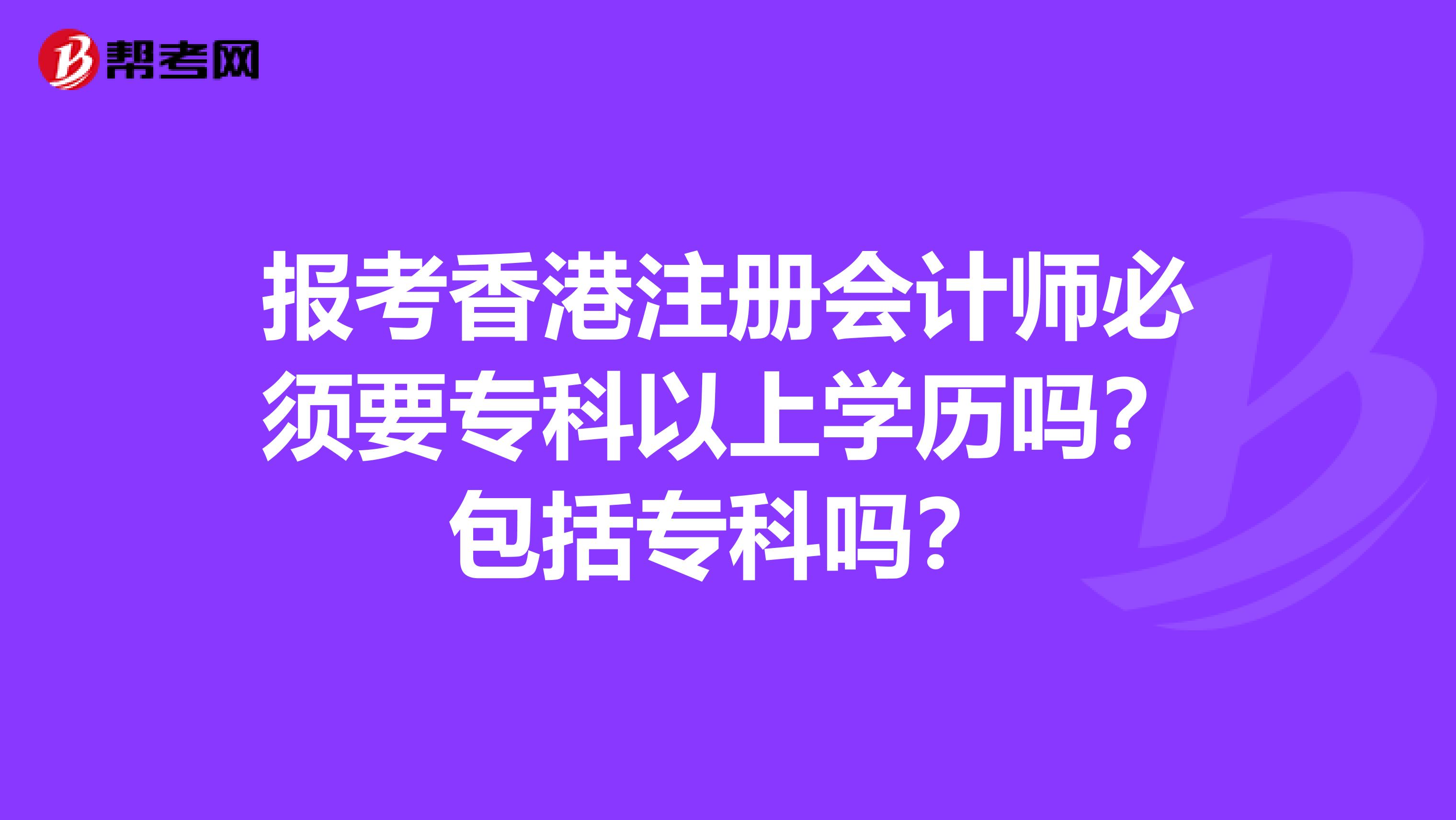 報考香港注冊會計師必須要?？埔陨蠈W歷嗎？包括專科嗎？