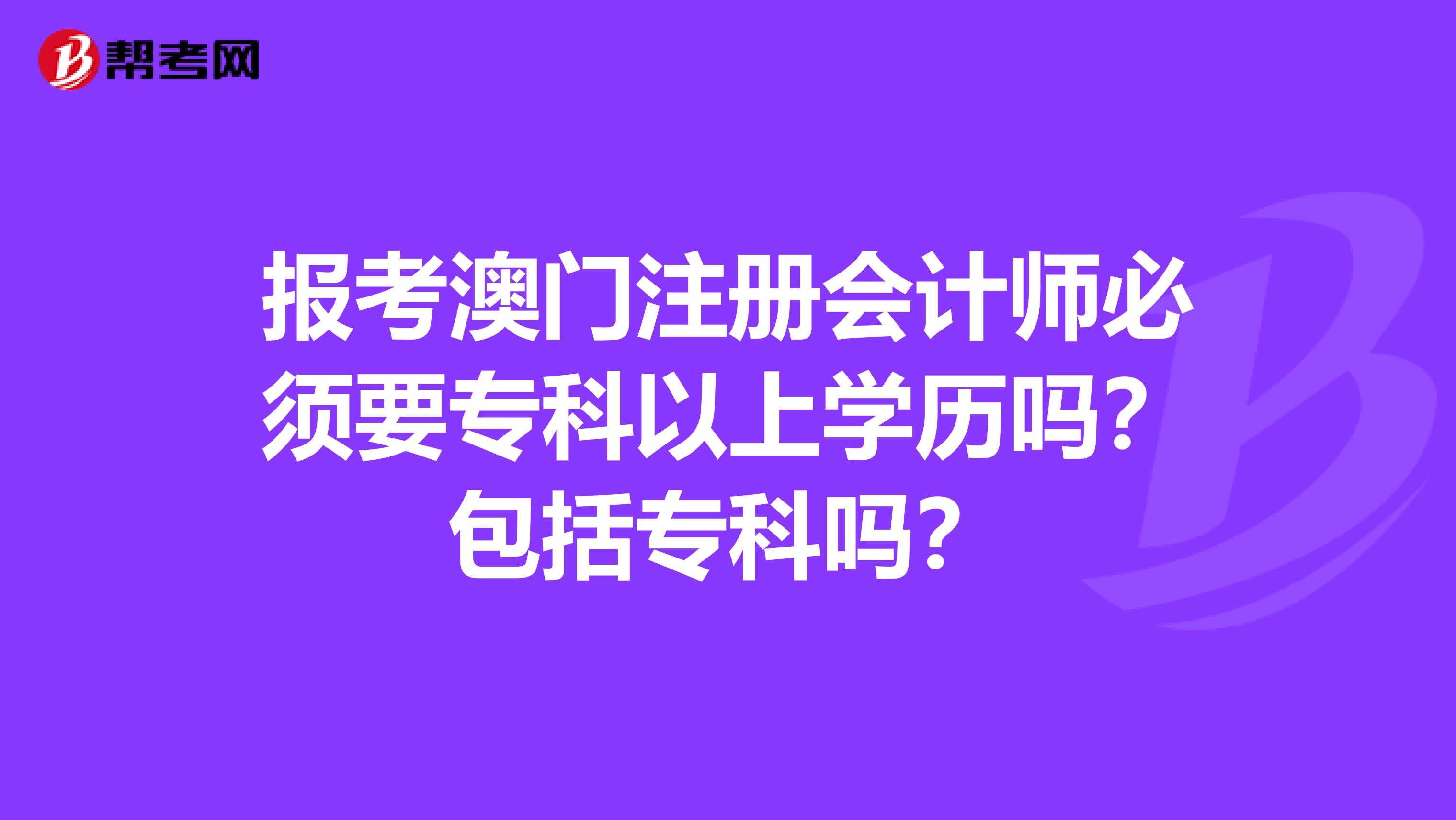 報考澳門注冊會計師必須要?？埔陨蠈W歷嗎？包括?？茊?？
