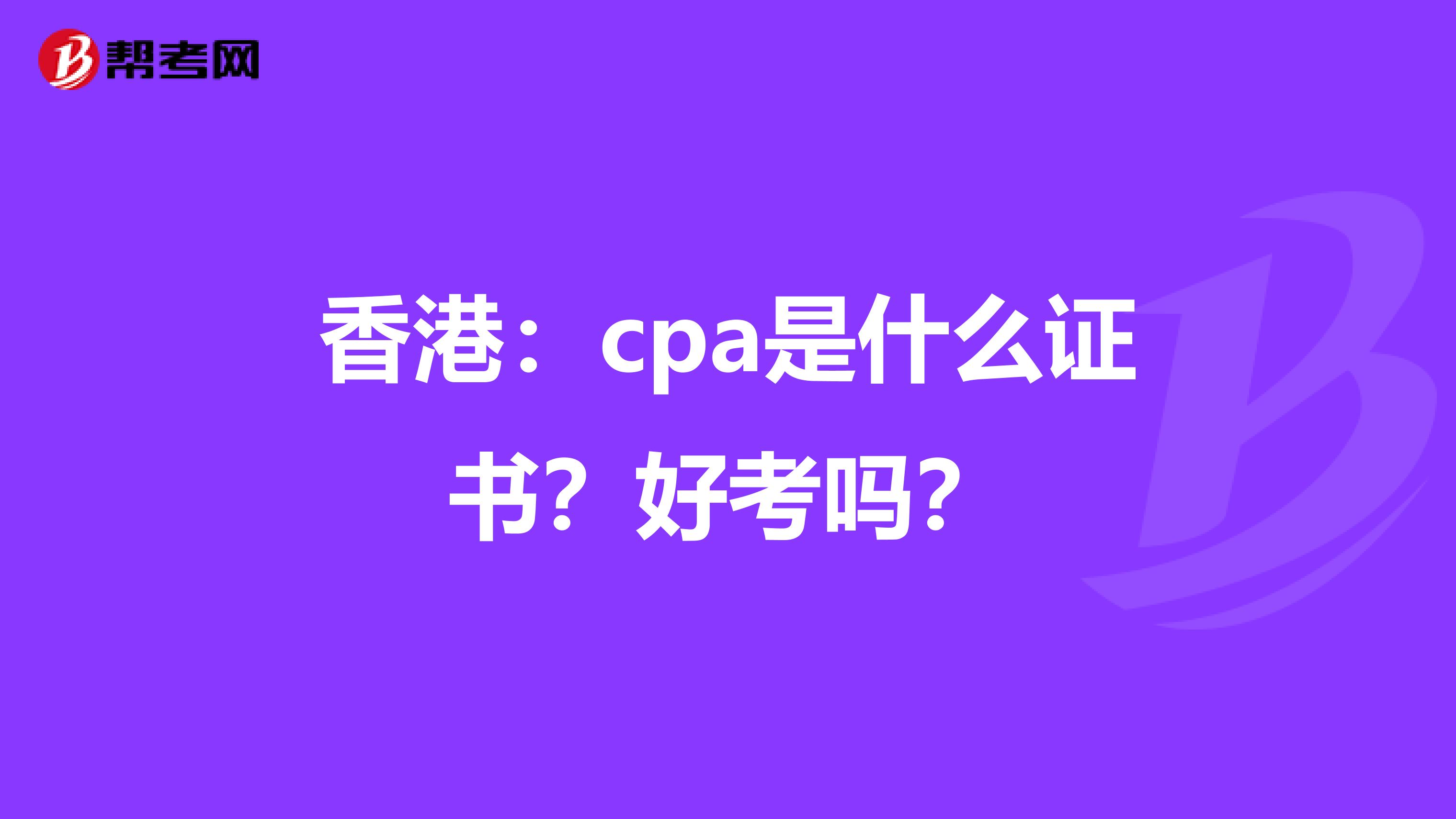 香港：cpa是什么证书？好考吗？