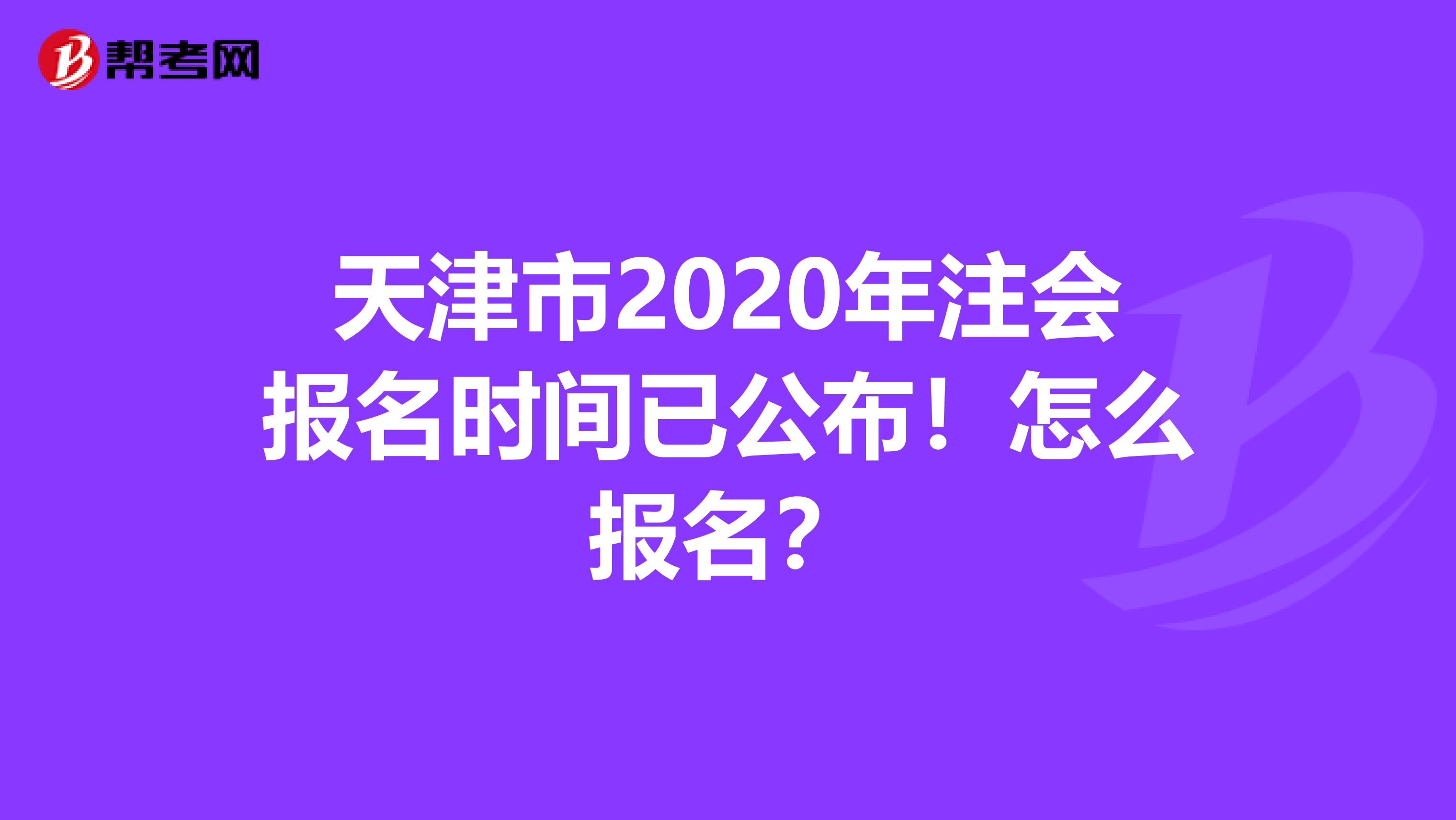 天津市2020年注会报名时间已公布！怎么报名？