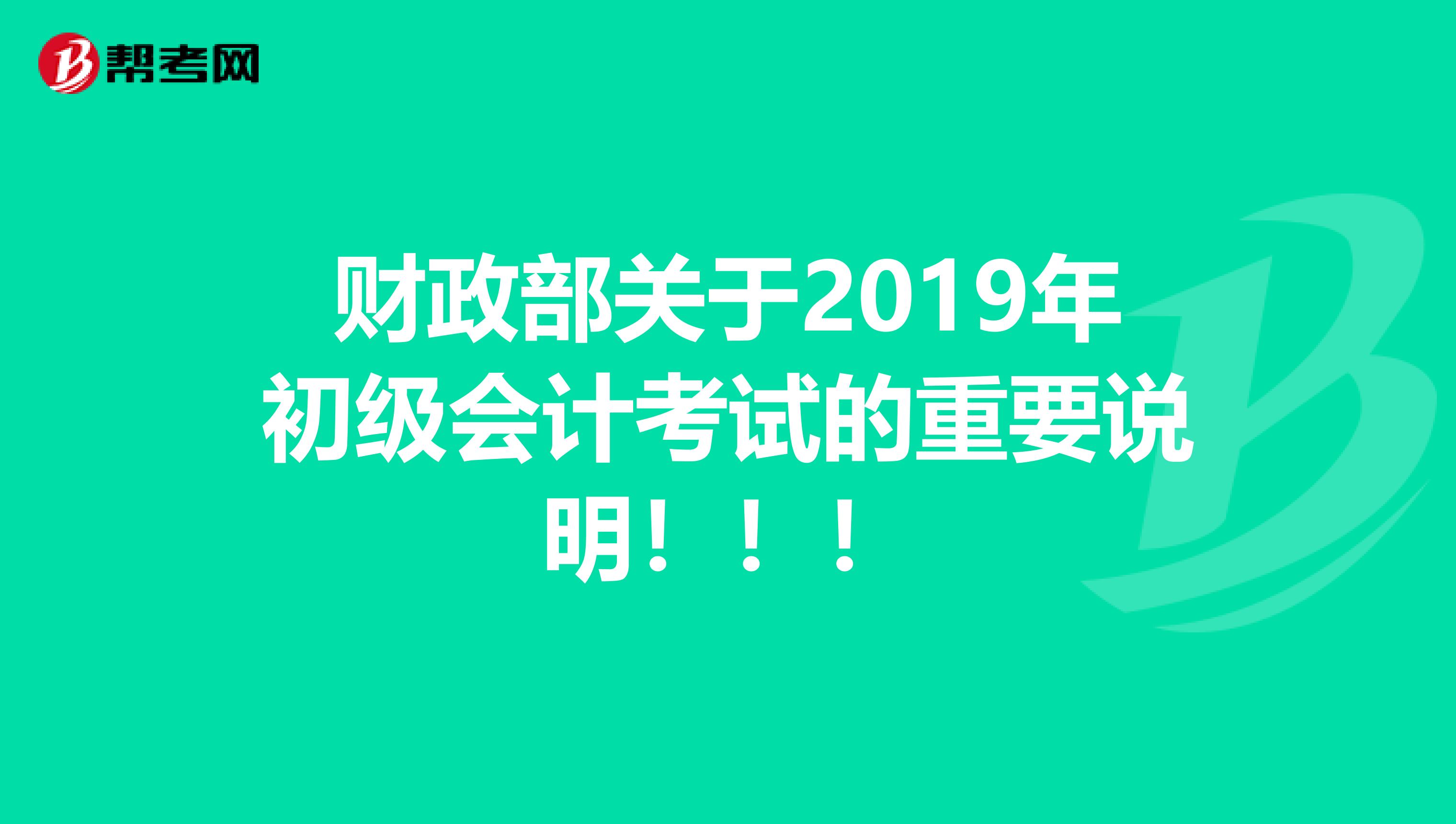 财政部关于2019年初级会计考试的重要说明！！！