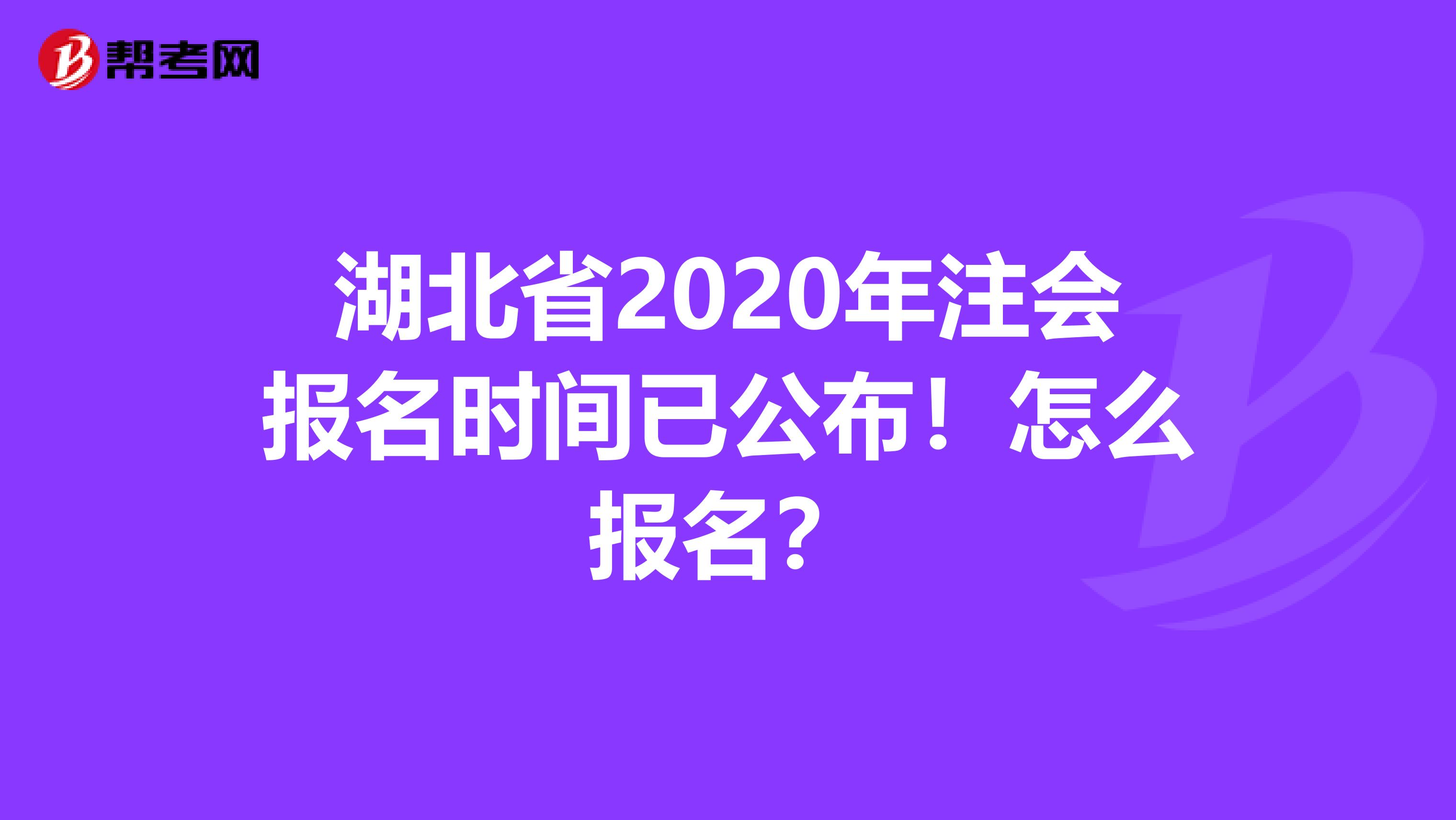 湖北省2020年注会报名时间已公布！怎么报名？