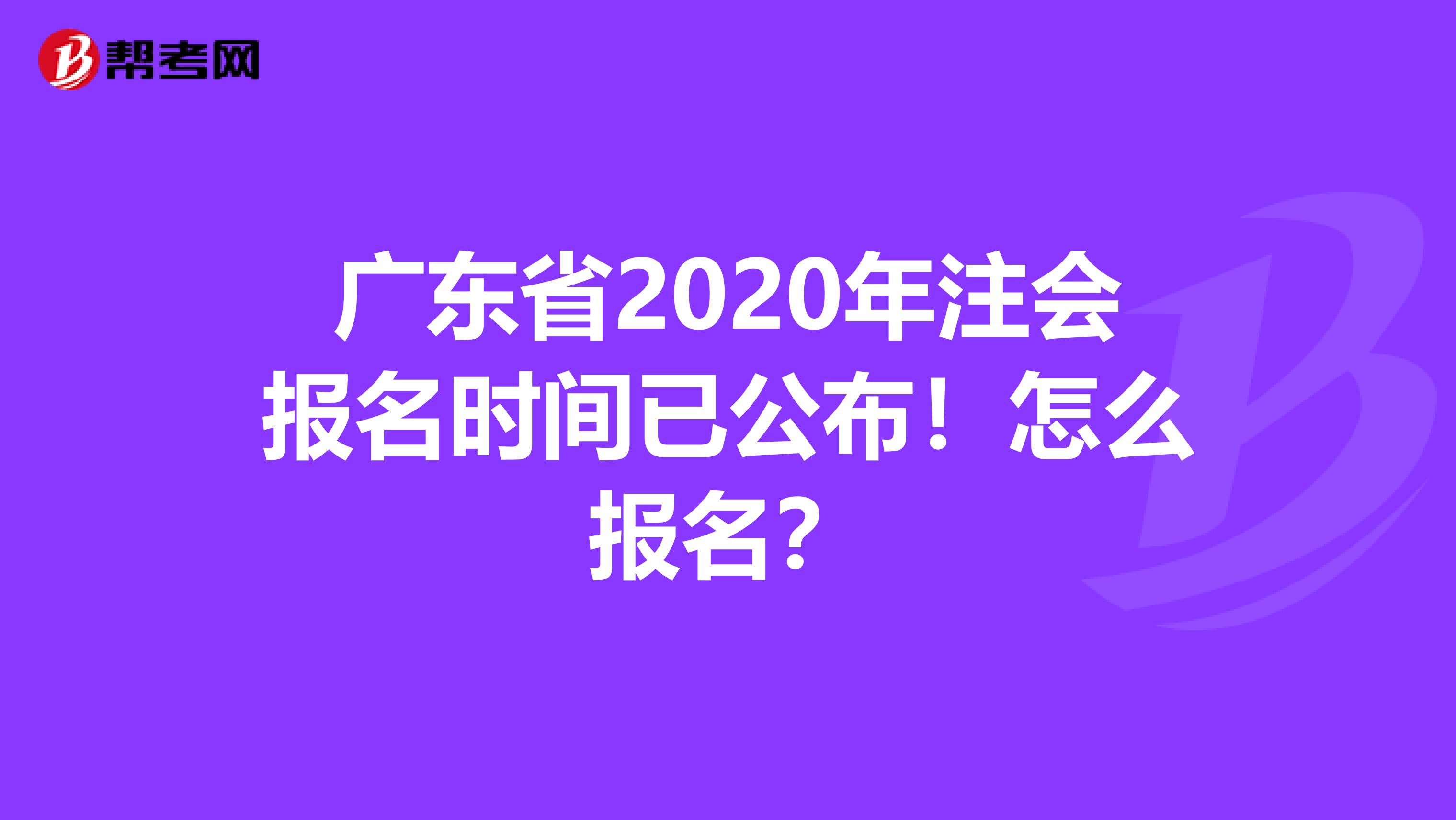 广东省2020年注会报名时间已公布！怎么报名？