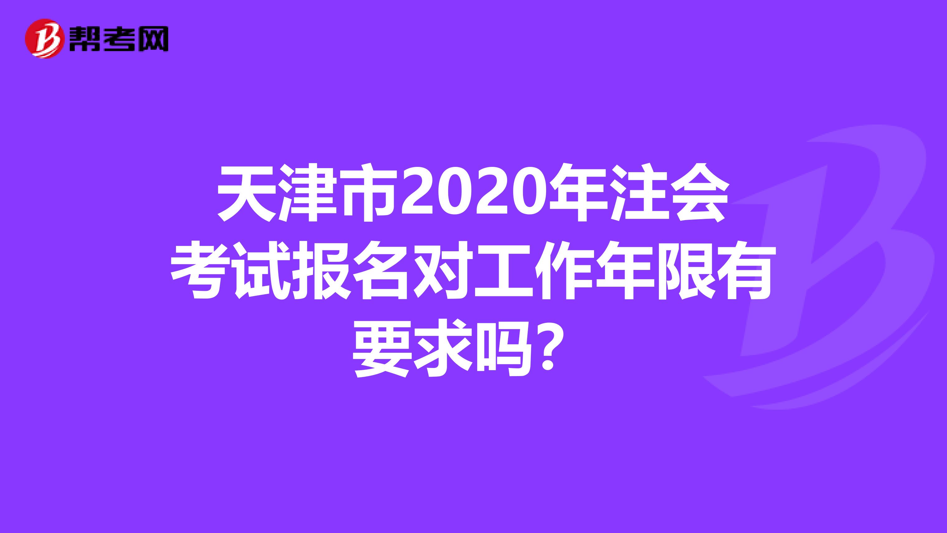 天津市2020年注会考试报名对工作年限有要求吗？