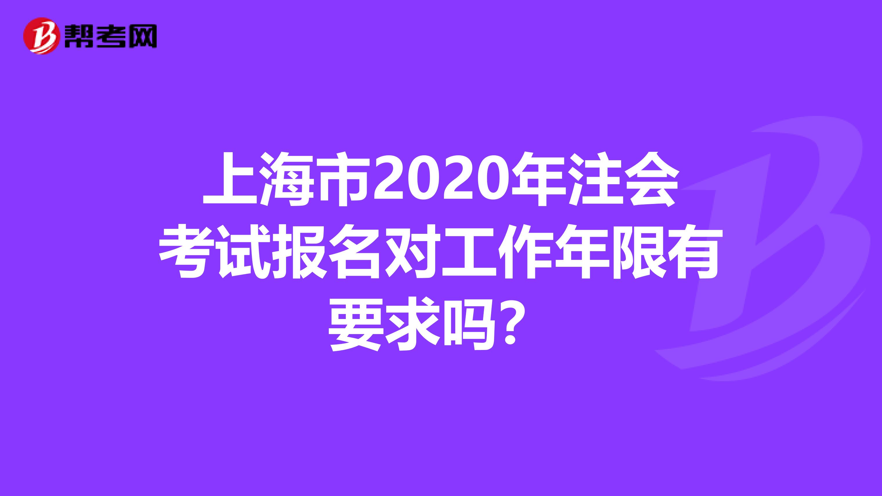 上海市2020年注会考试报名对工作年限有要求吗？
