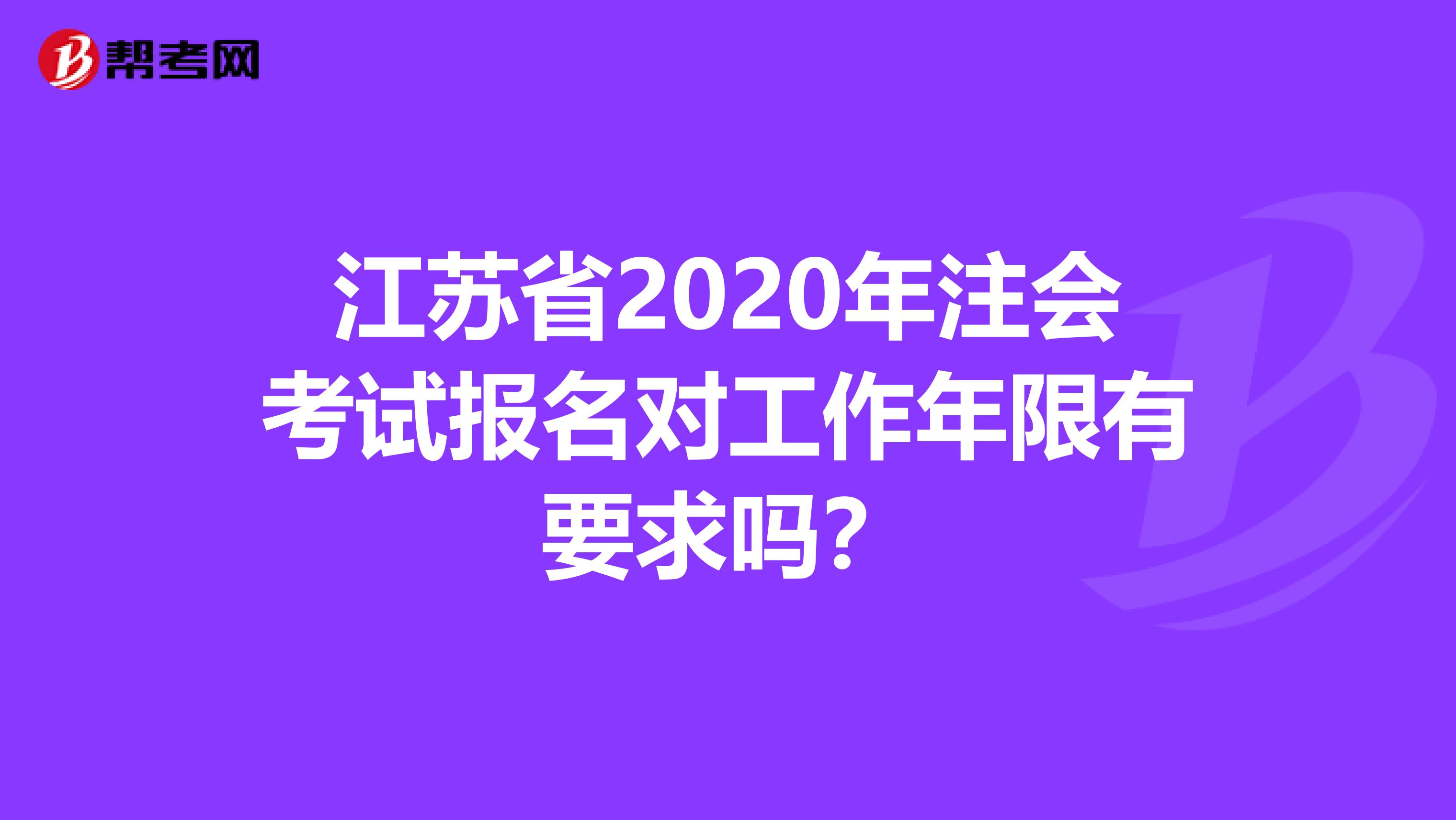 江苏省2020年注会考试报名对工作年限有要求吗？