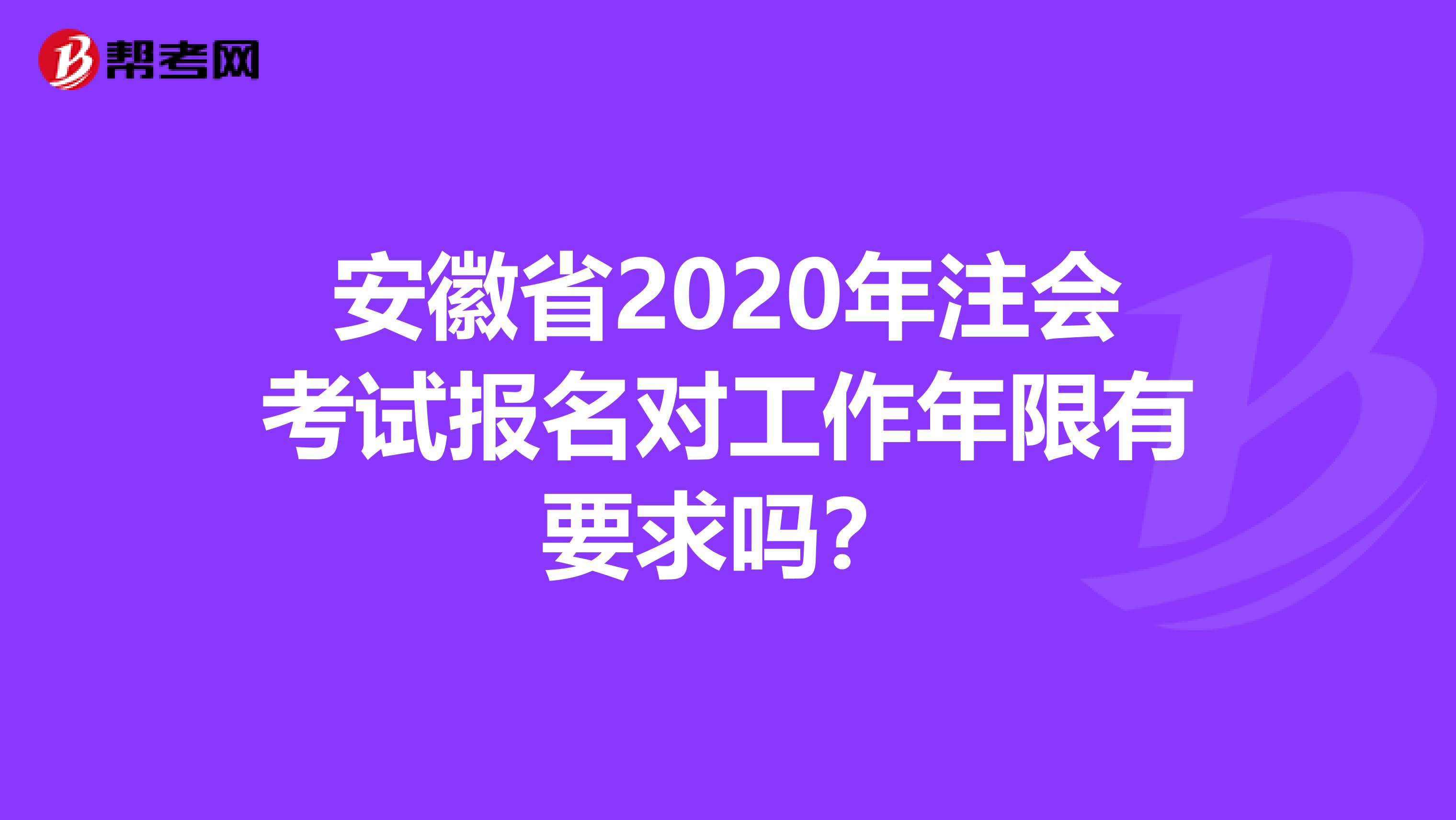 安徽省2020年注会考试报名对工作年限有要求吗？