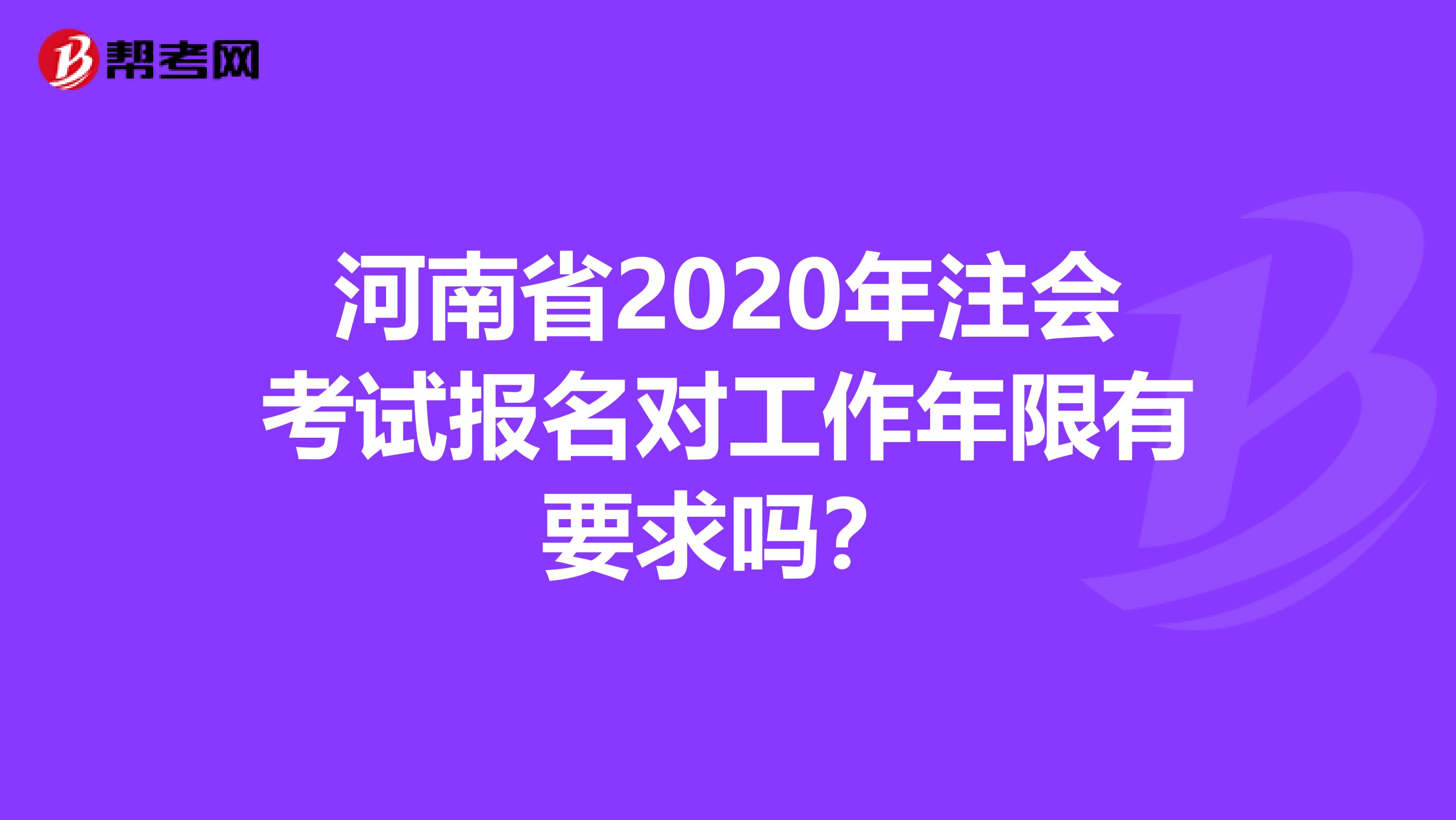 河南省2020年注会考试报名对工作年限有要求吗？