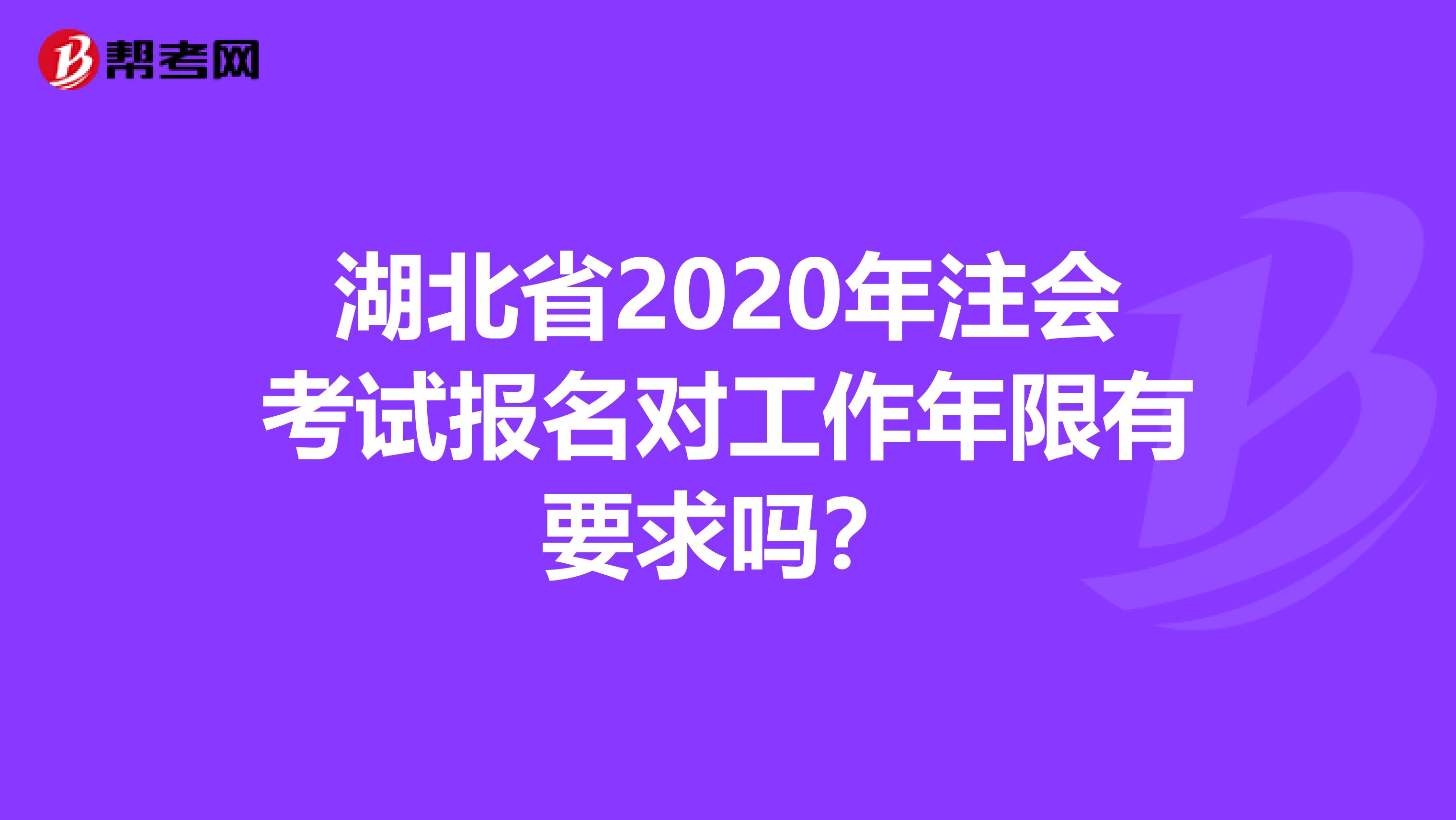 湖北省2020年注会考试报名对工作年限有要求吗？