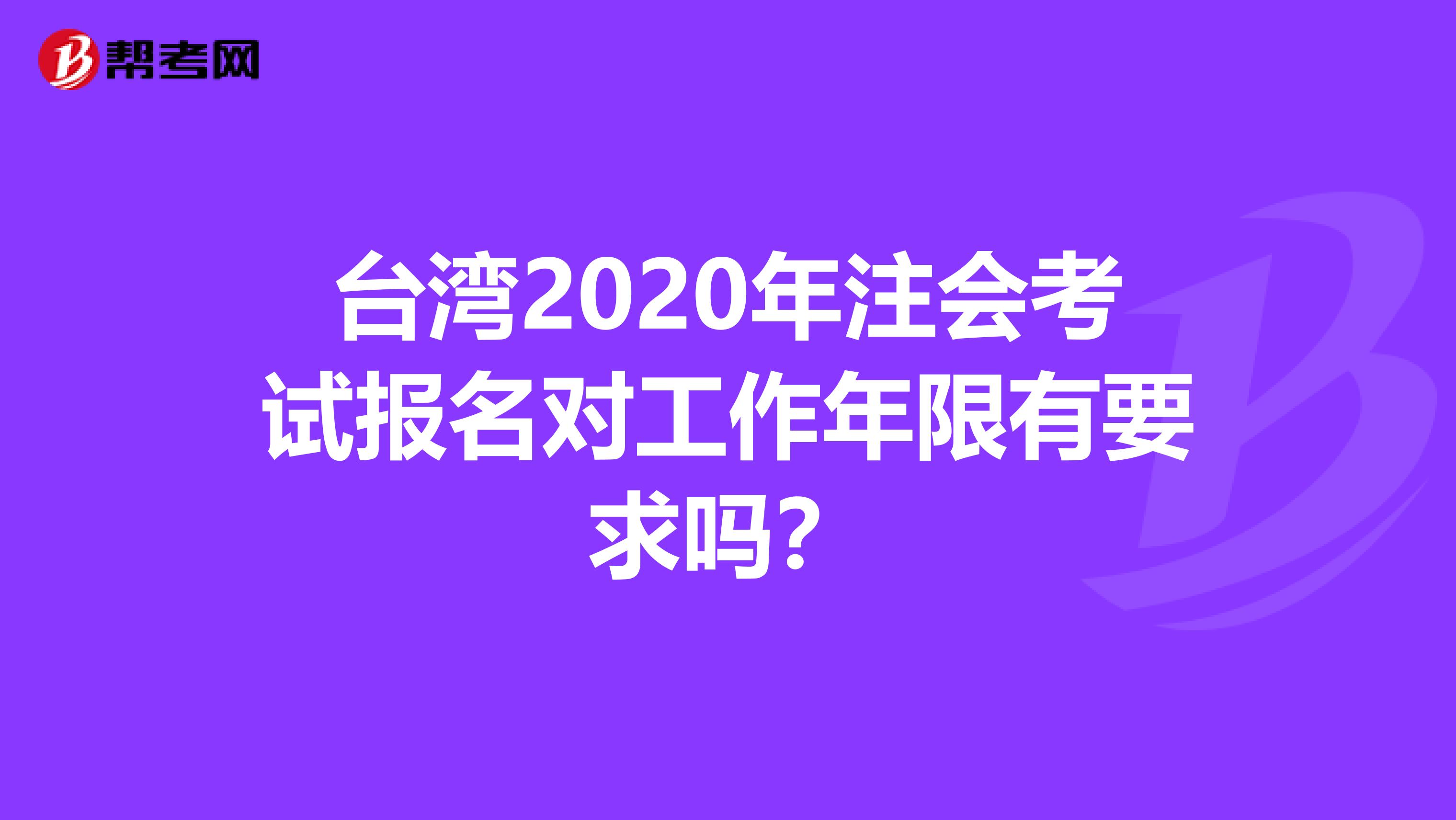 台湾2020年注会考试报名对工作年限有要求吗？