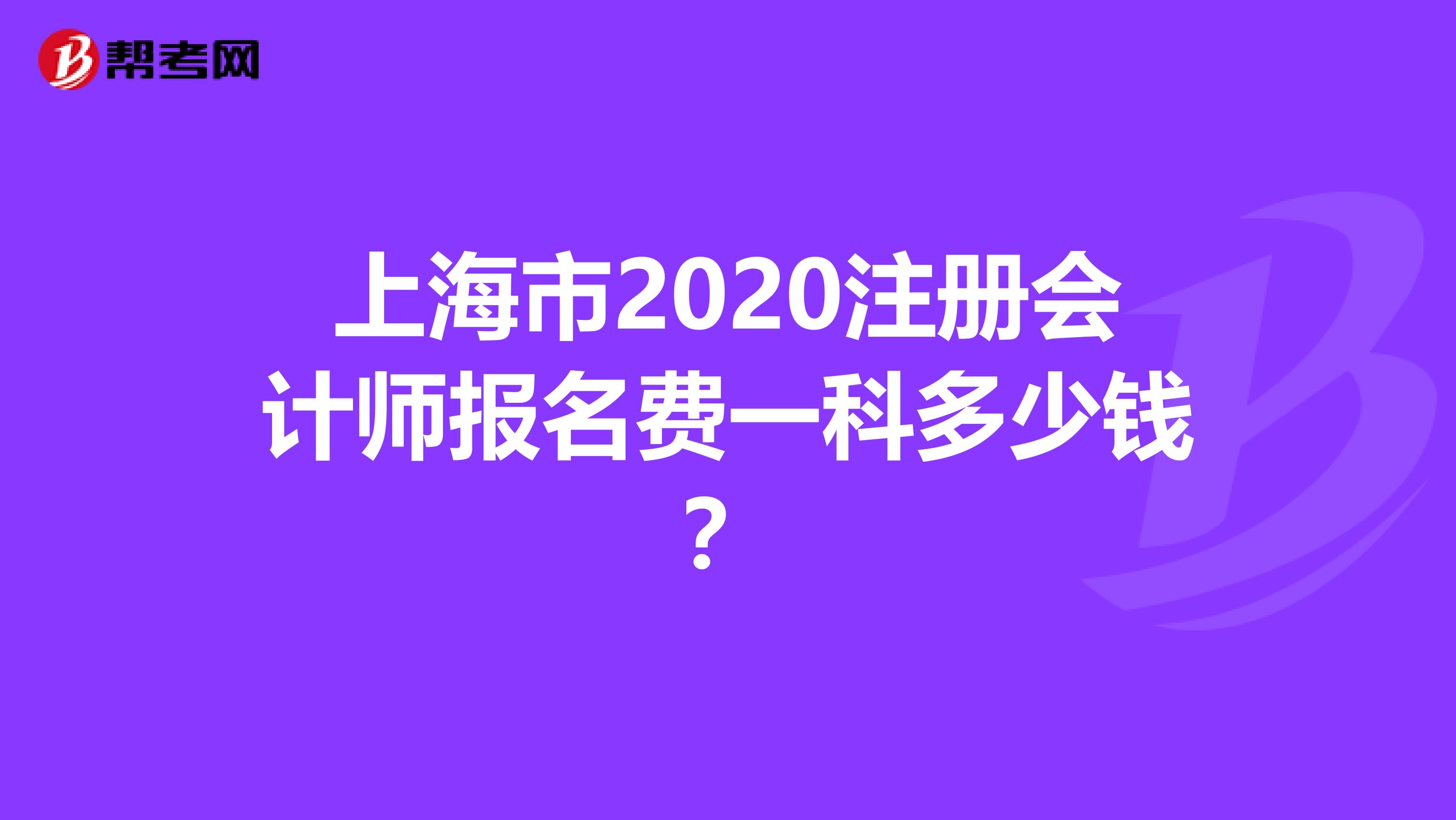 上海市2020注冊(cè)會(huì)計(jì)師報(bào)名費(fèi)一科多少錢？