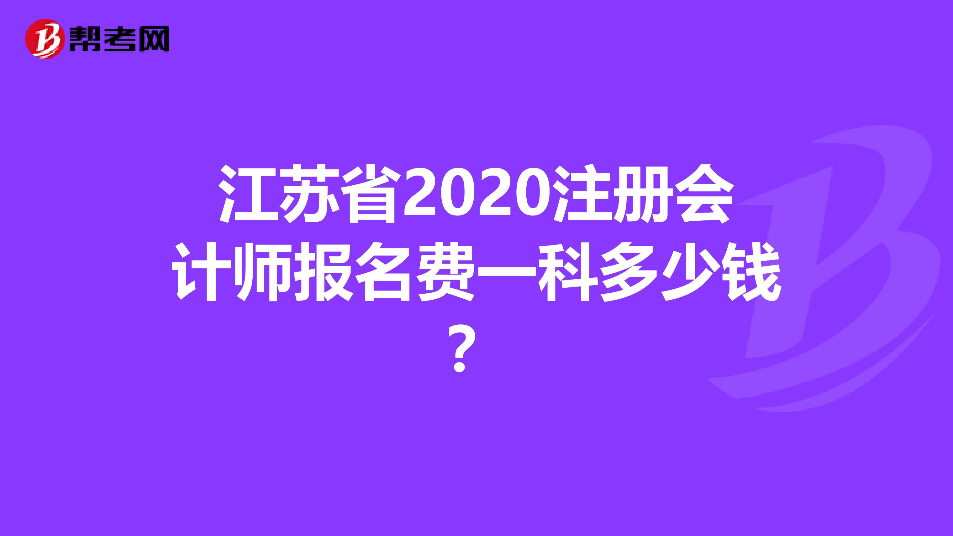 江蘇省2020注冊(cè)會(huì)計(jì)師報(bào)名費(fèi)一科多少錢?