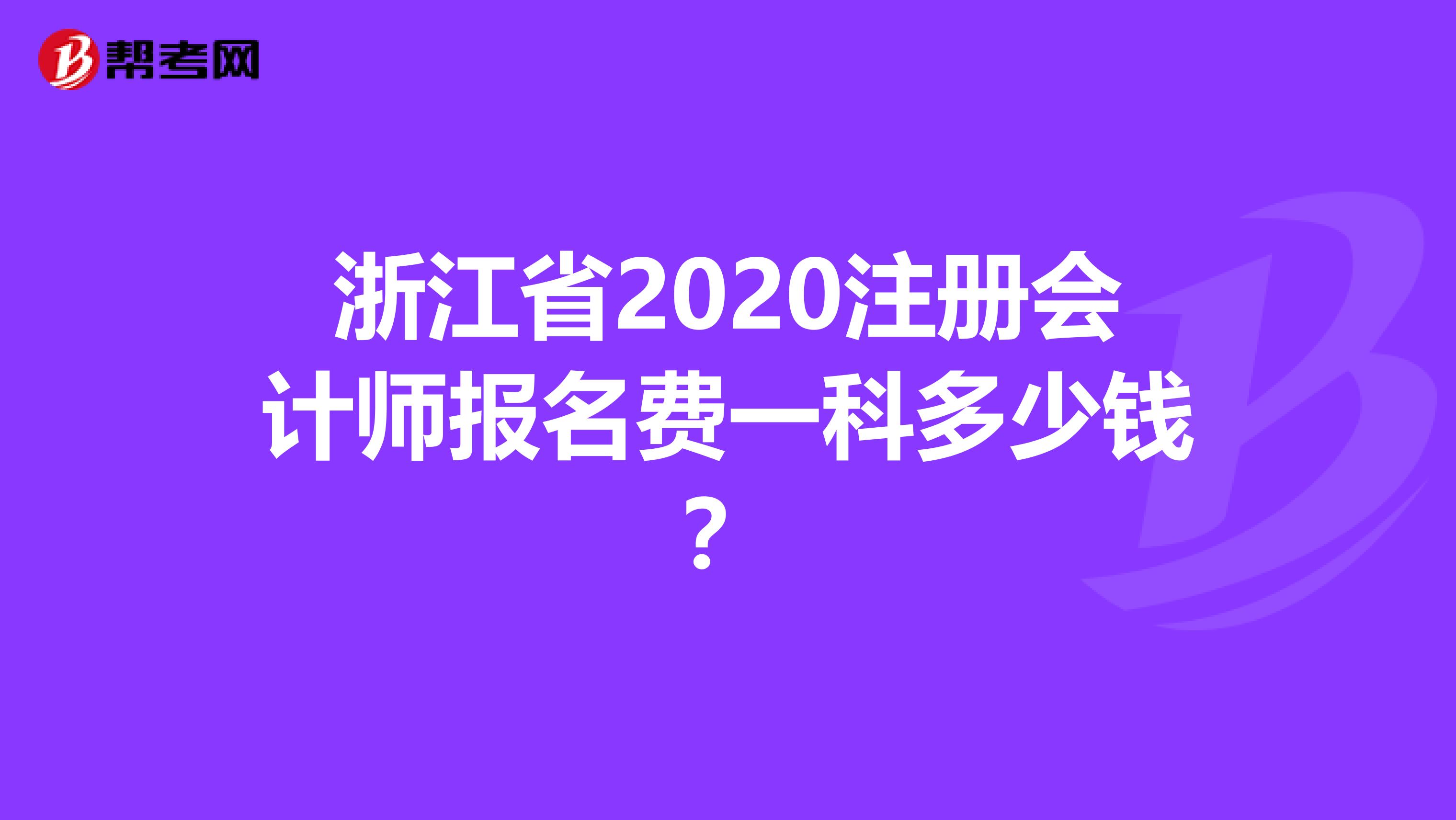 浙江省2020注冊(cè)會(huì)計(jì)師報(bào)名費(fèi)一科多少錢？